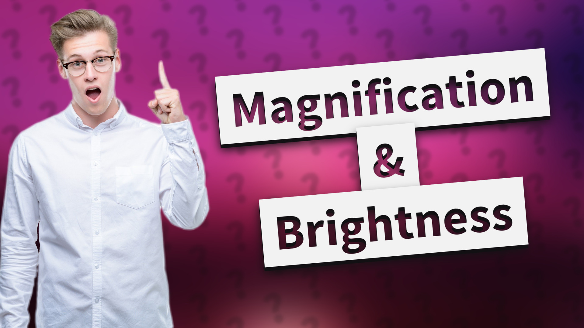 Magnification & Brightness