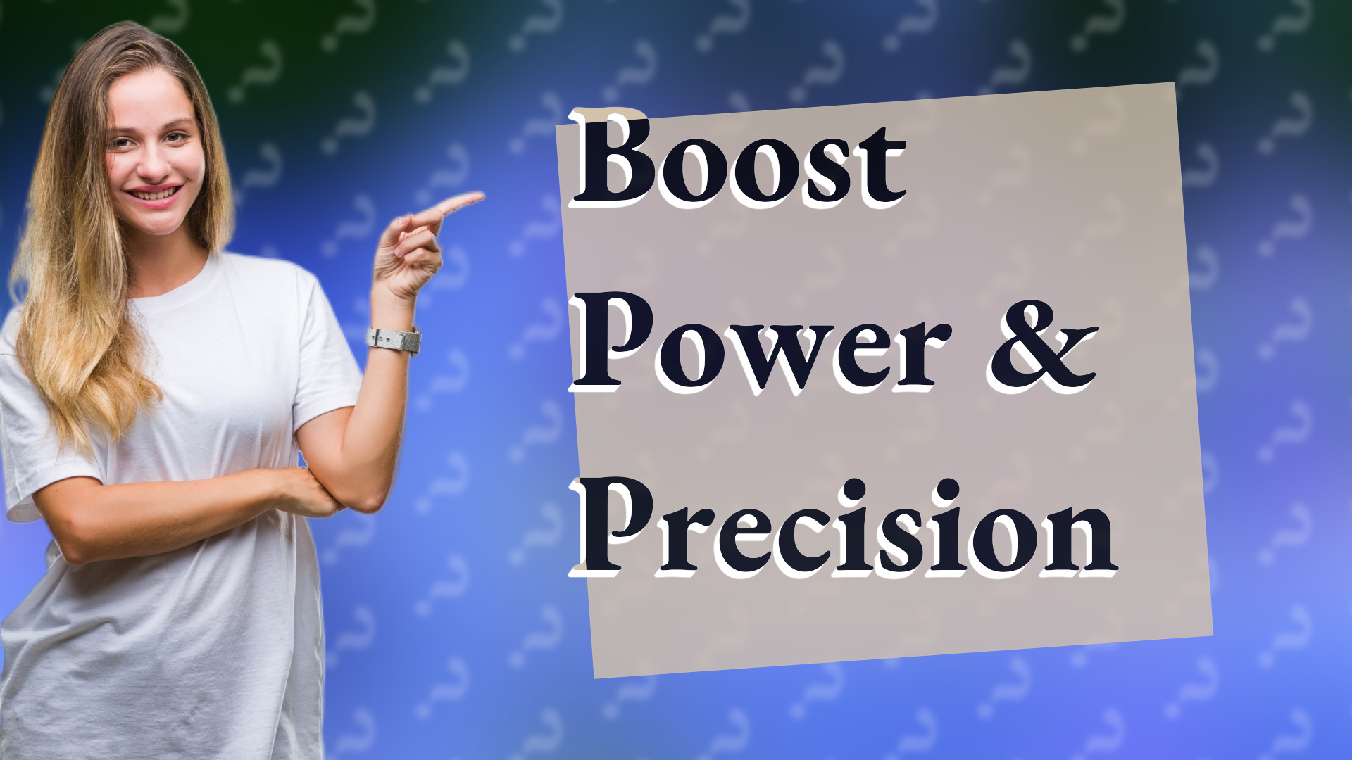 Boost Power & Precision