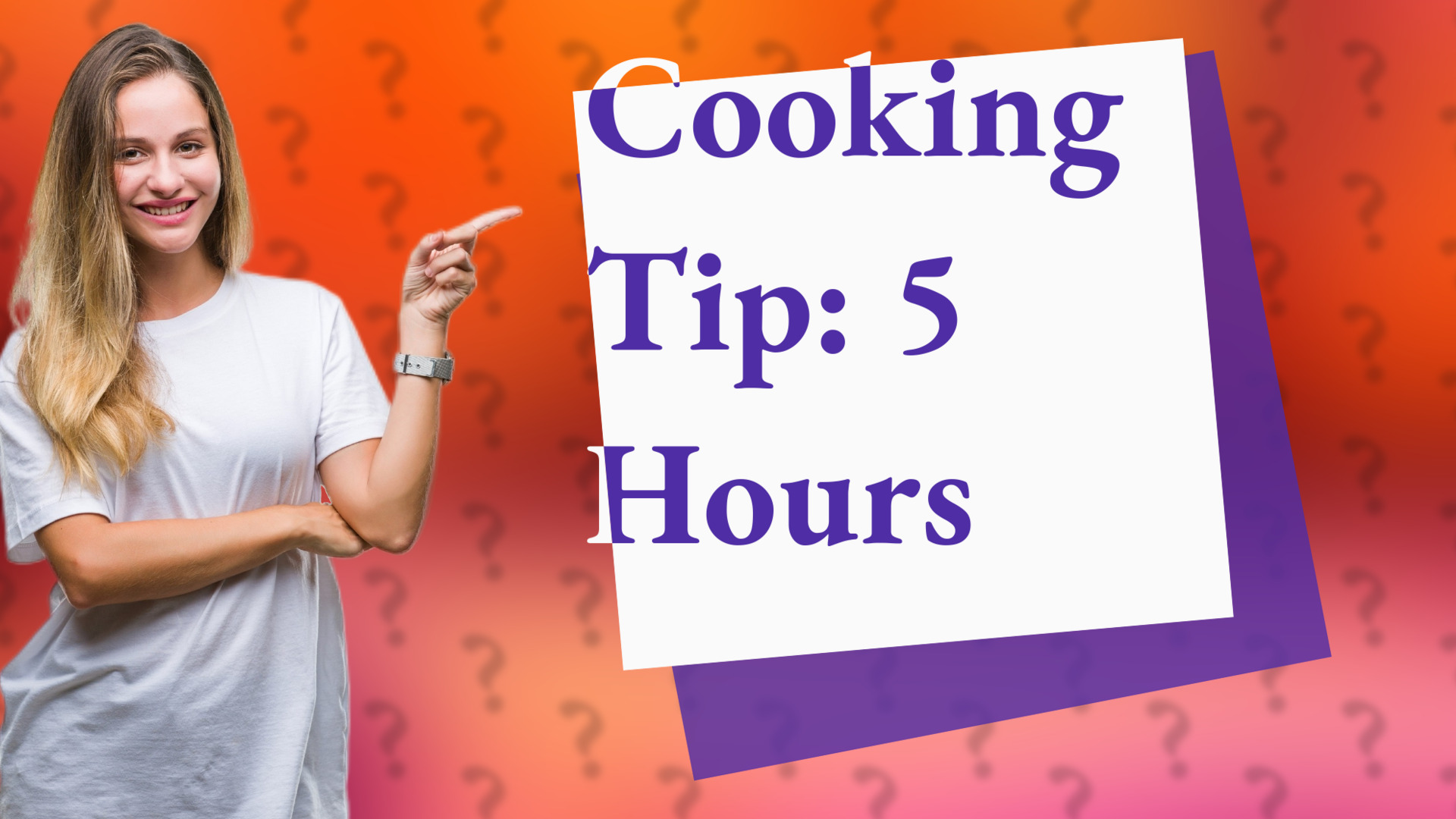 Cooking Tip: 5 Hours