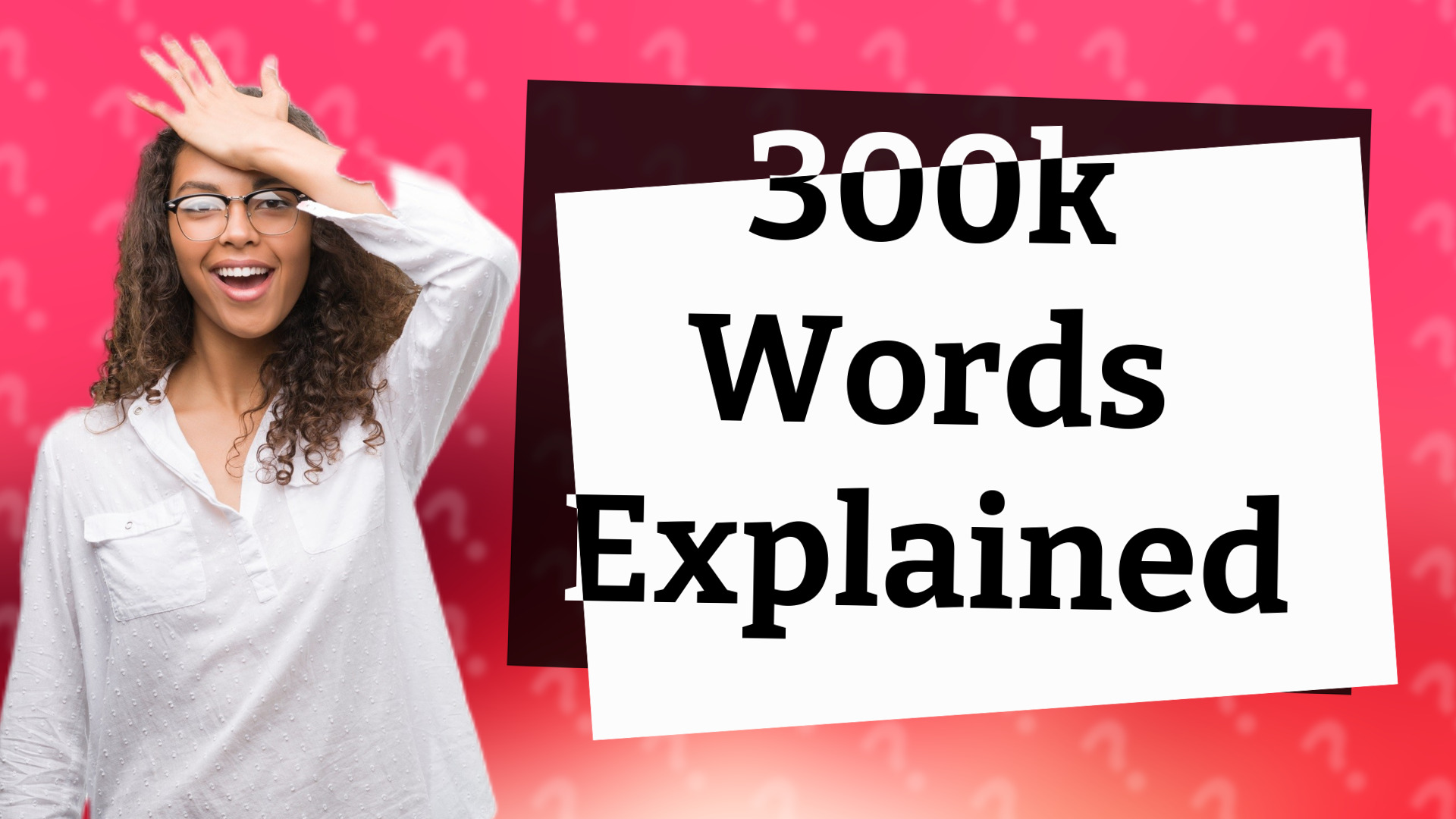 300k Words Explained