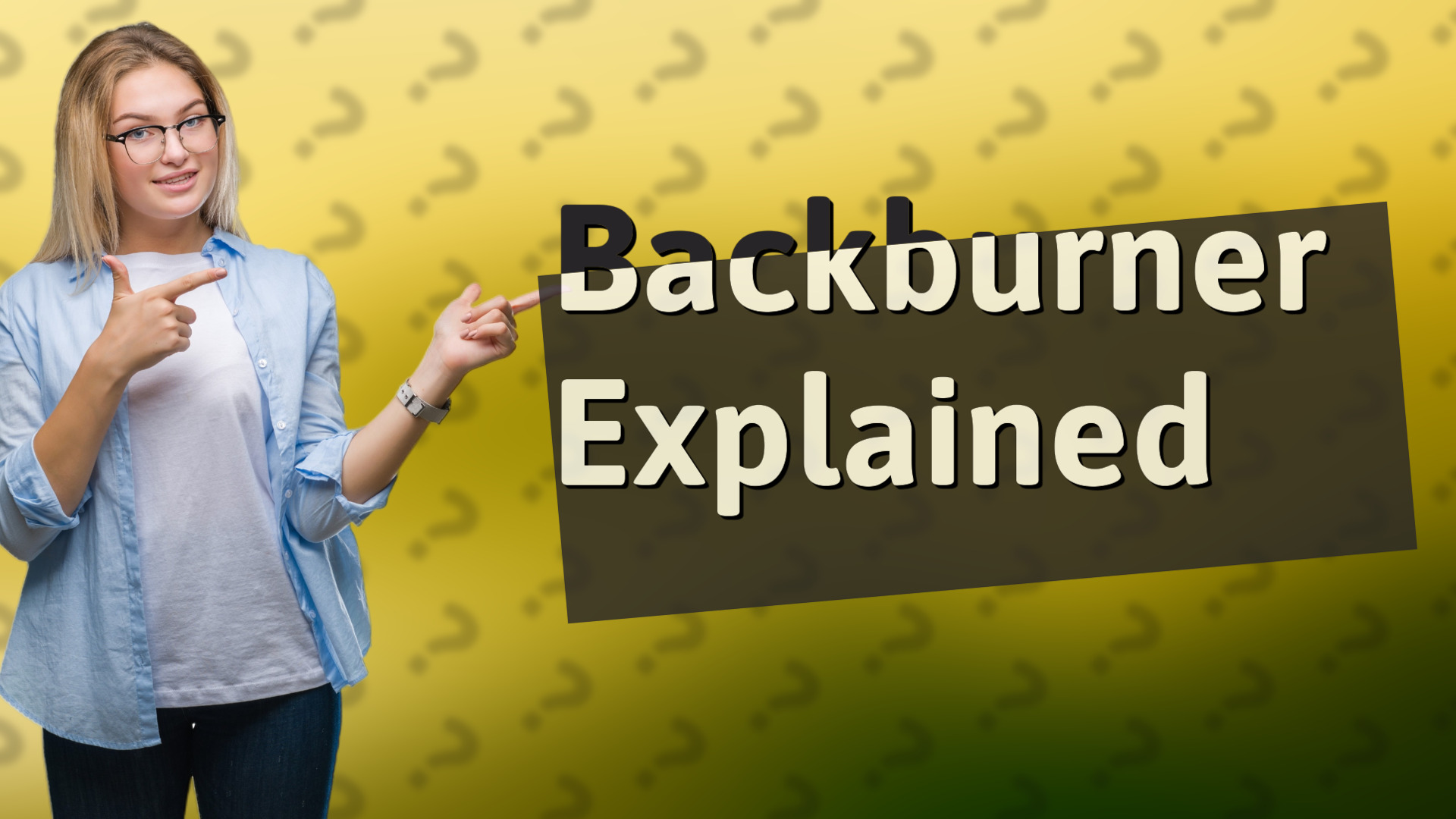Backburner Explained