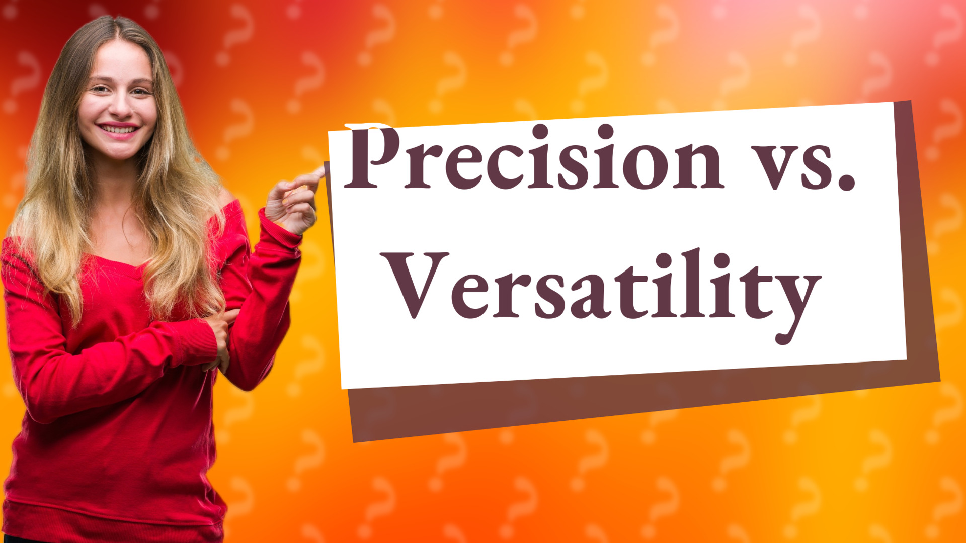 Precision vs. Versatility