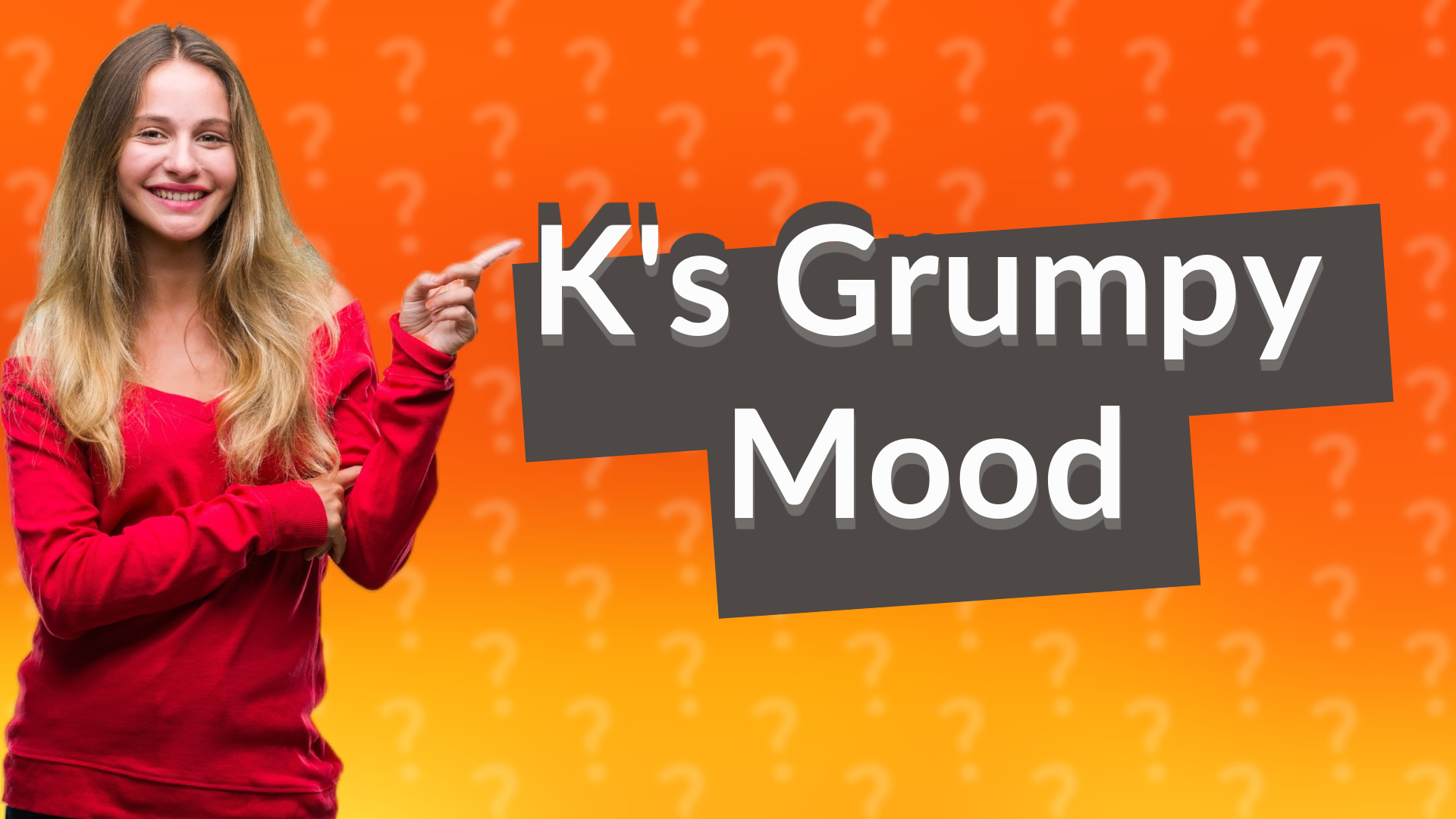K's Grumpy Mood