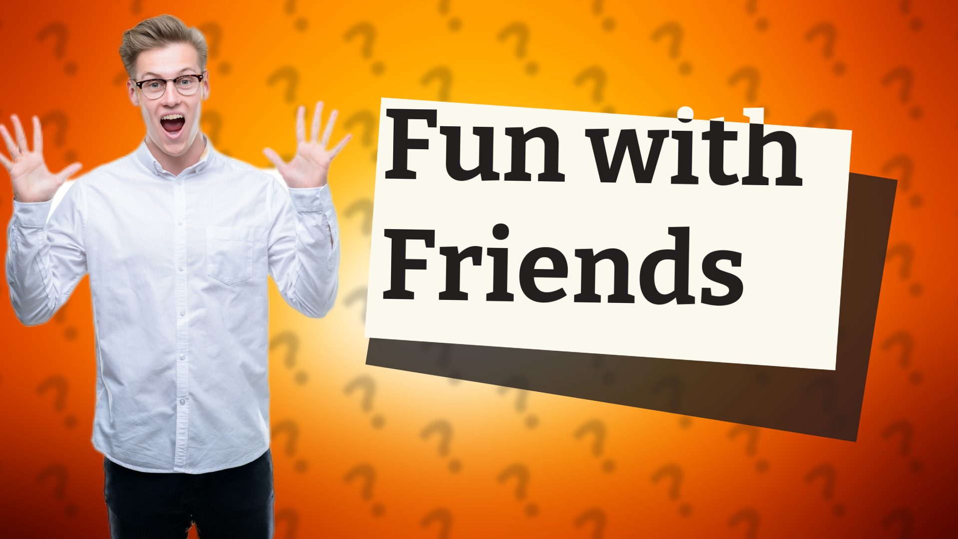 Fun with Friends