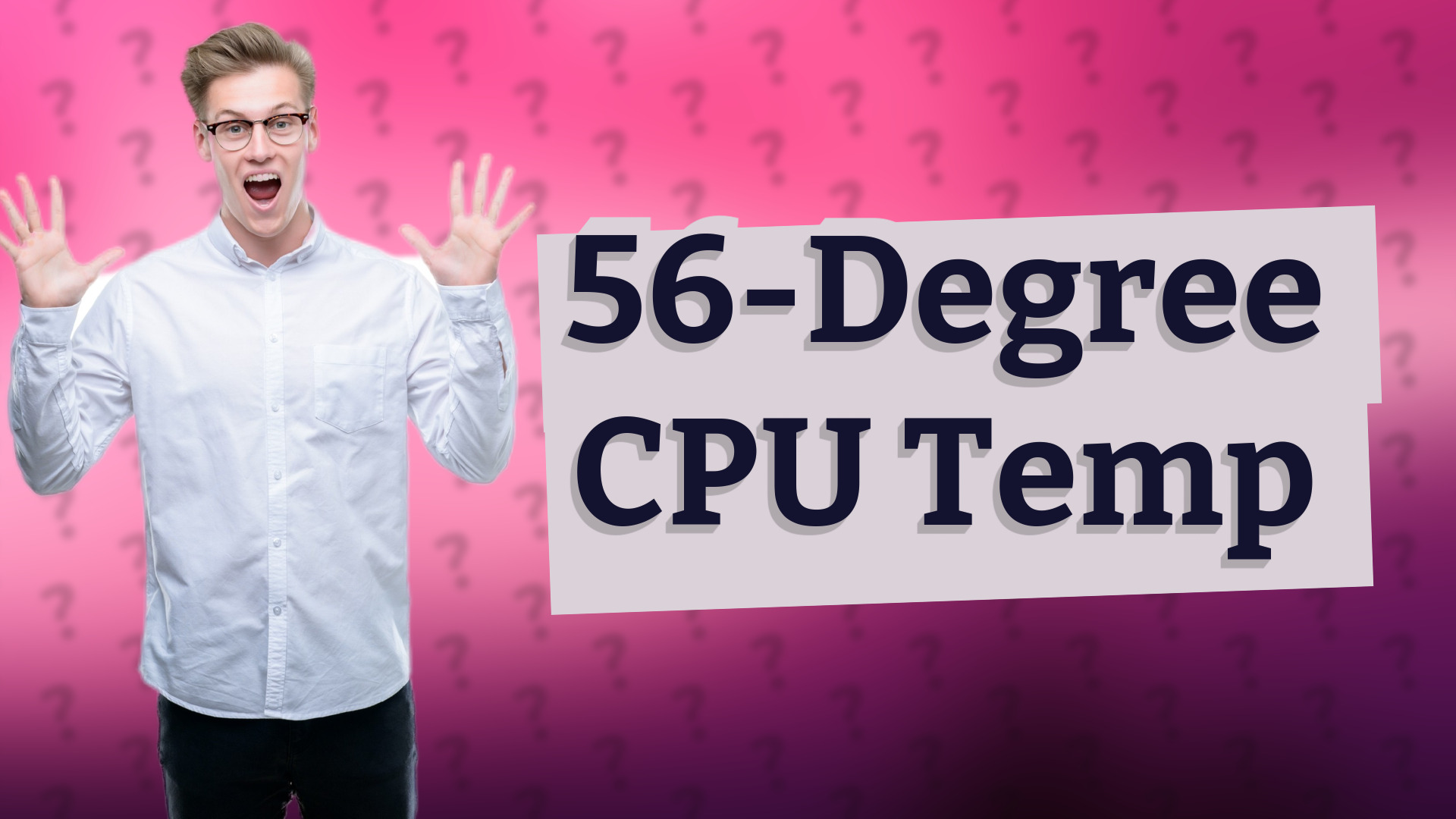 56-Degree CPU Temp