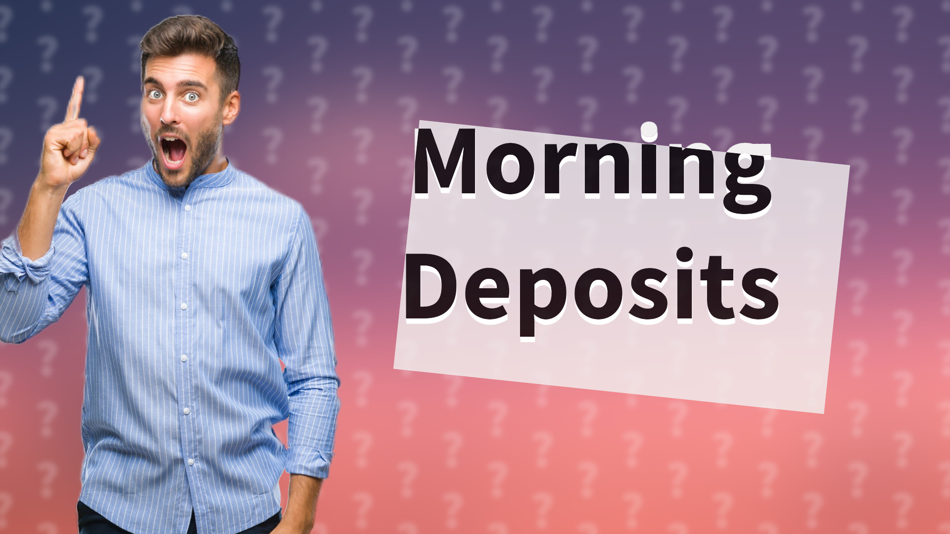 Morning Deposits