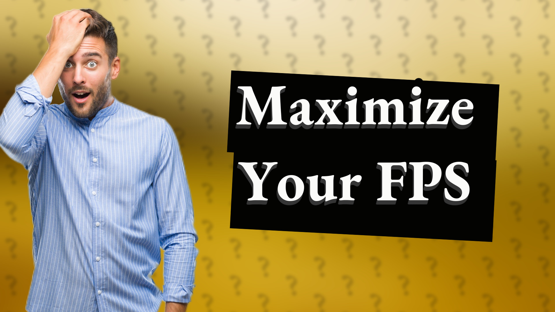 Maximize Your FPS