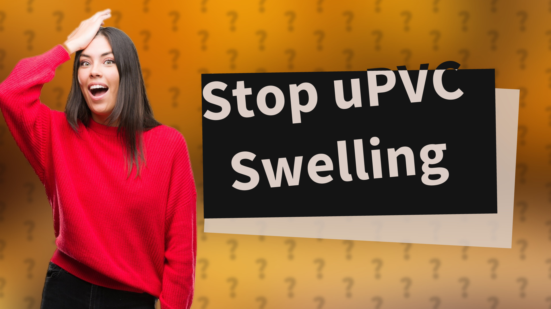Stop uPVC Swelling