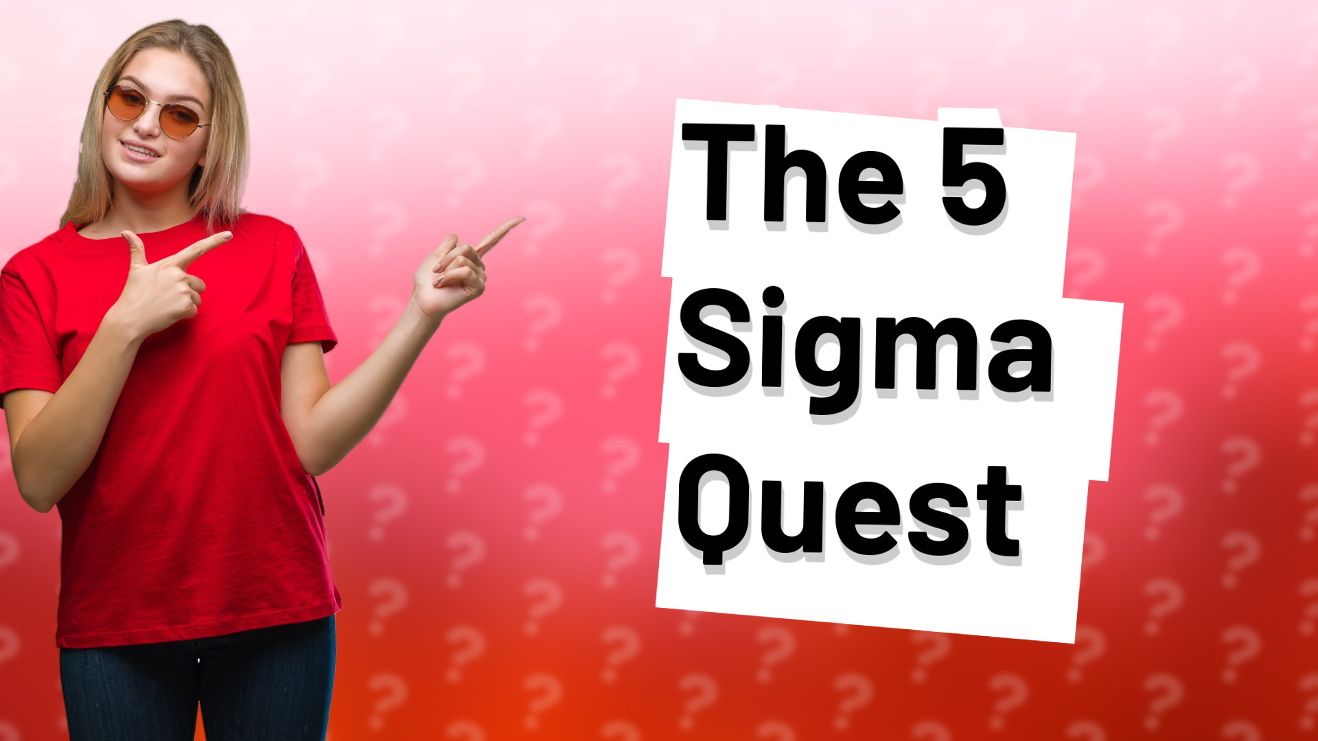 The 5 Sigma Quest