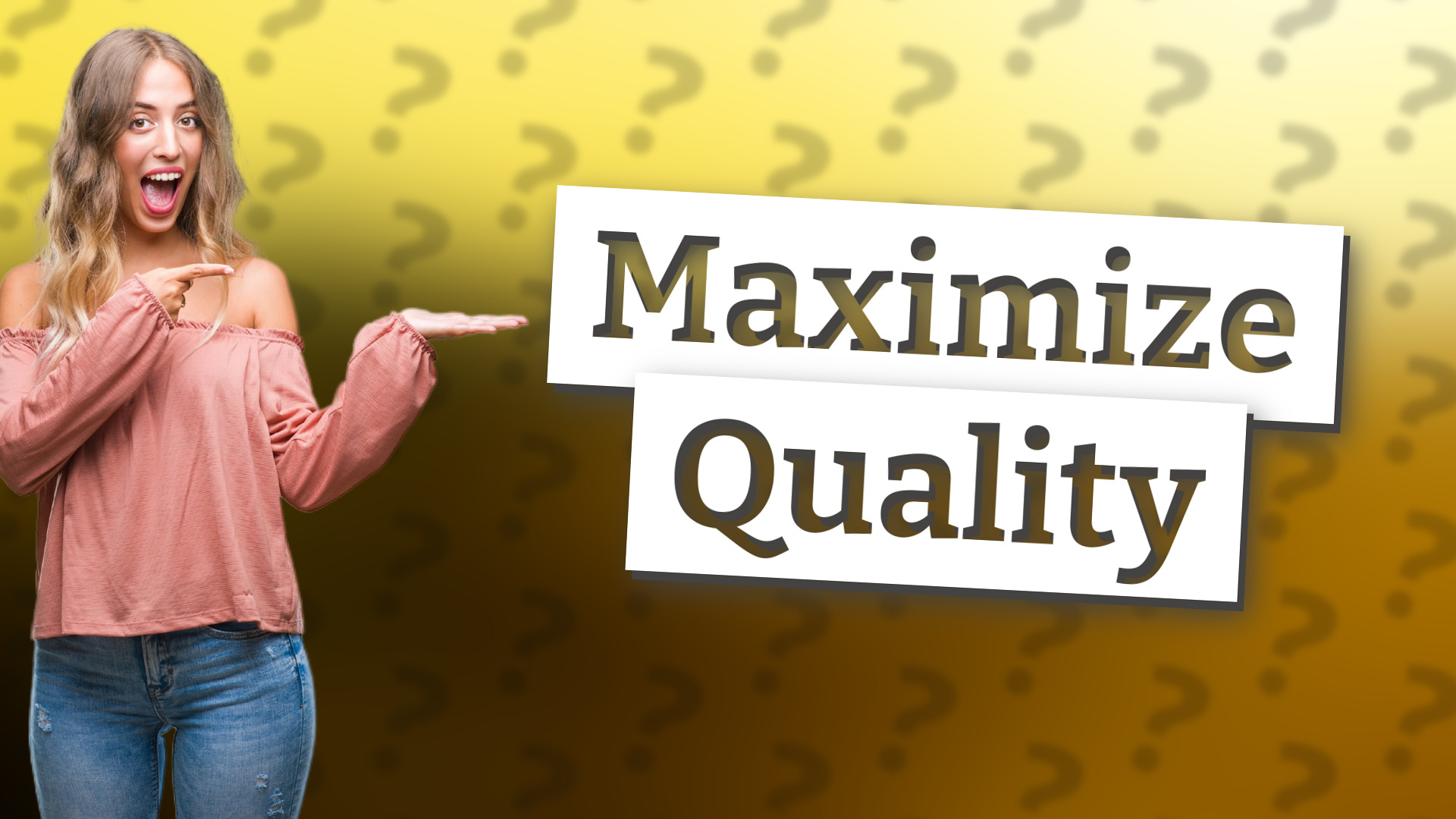 Maximize Quality