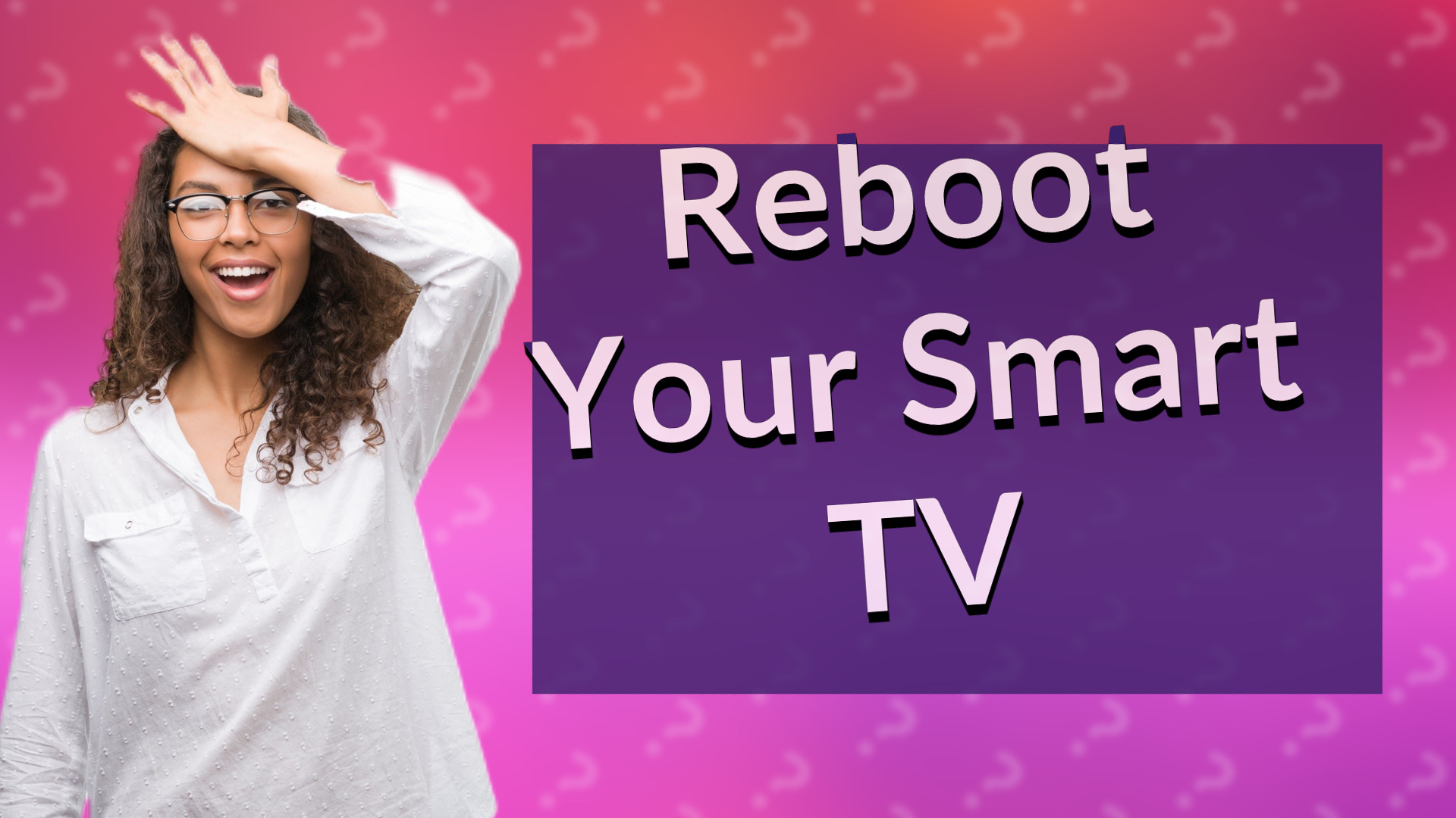 Reboot Your Smart TV