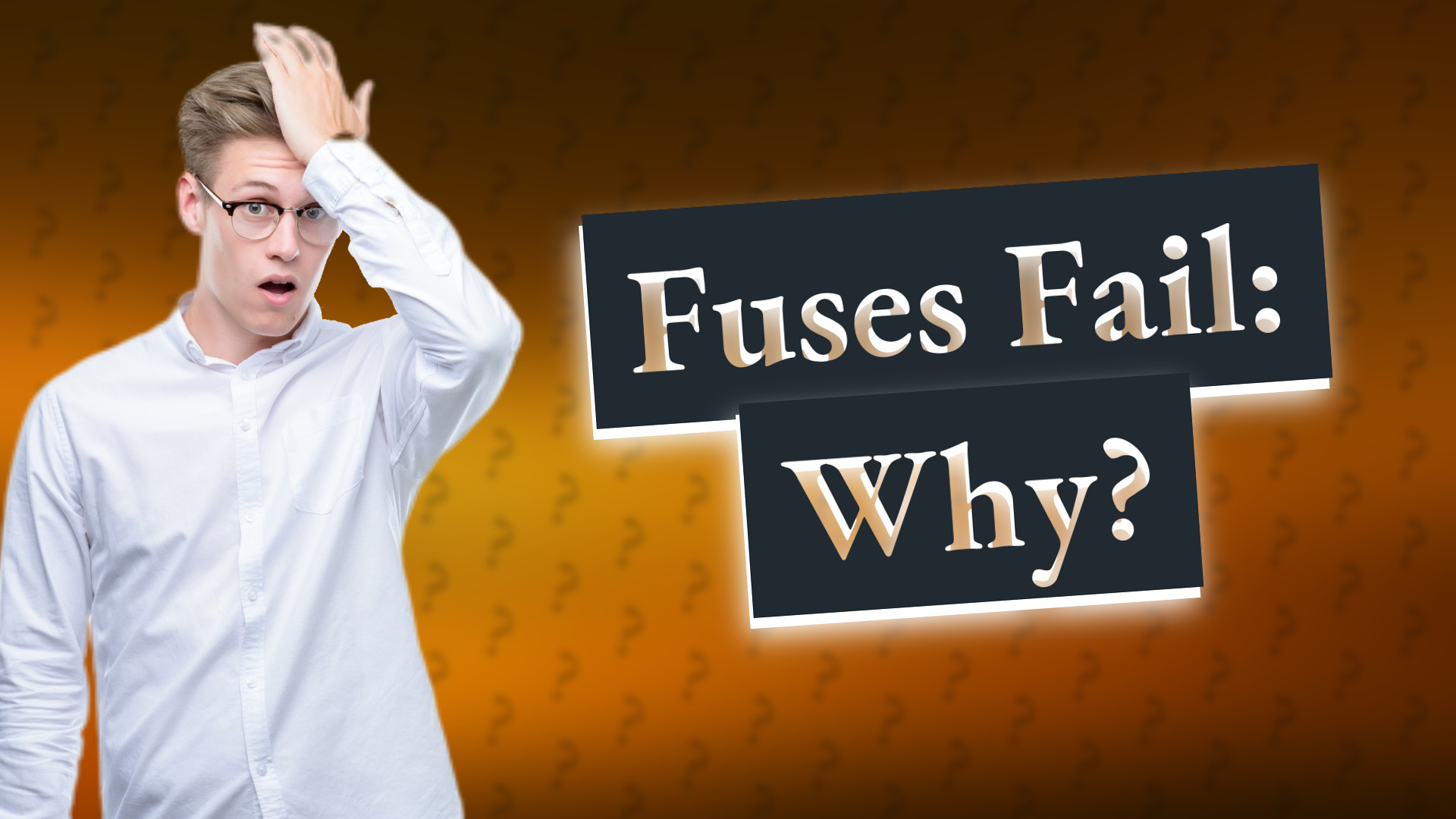 Fuses Fail: Why?