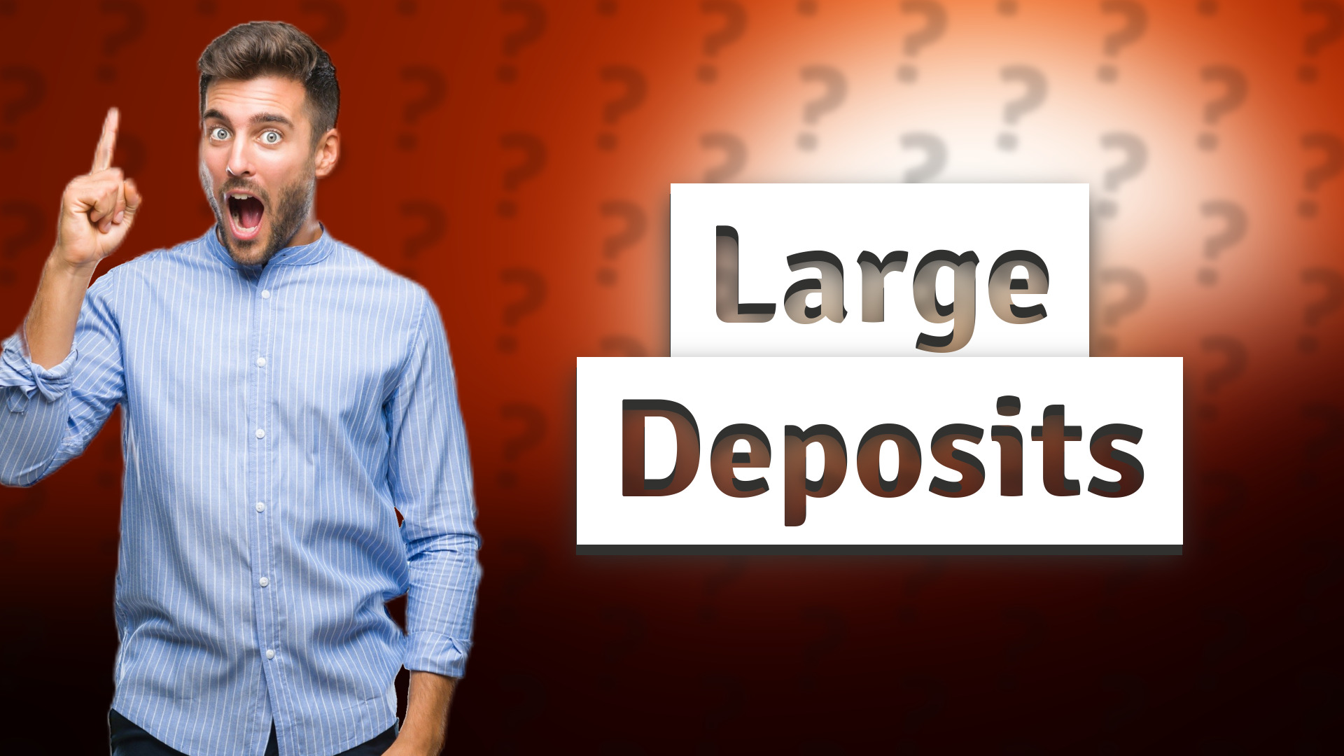 Large Deposits