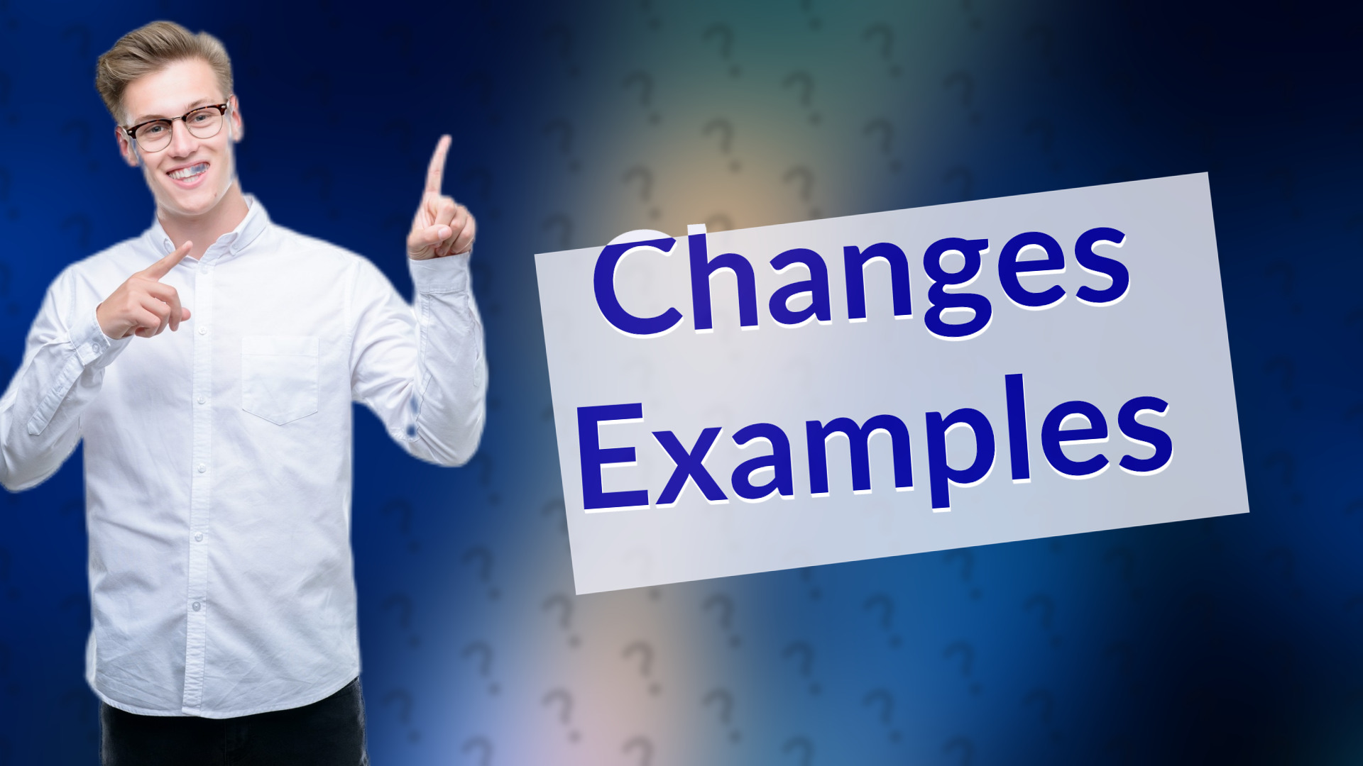 Changes Examples