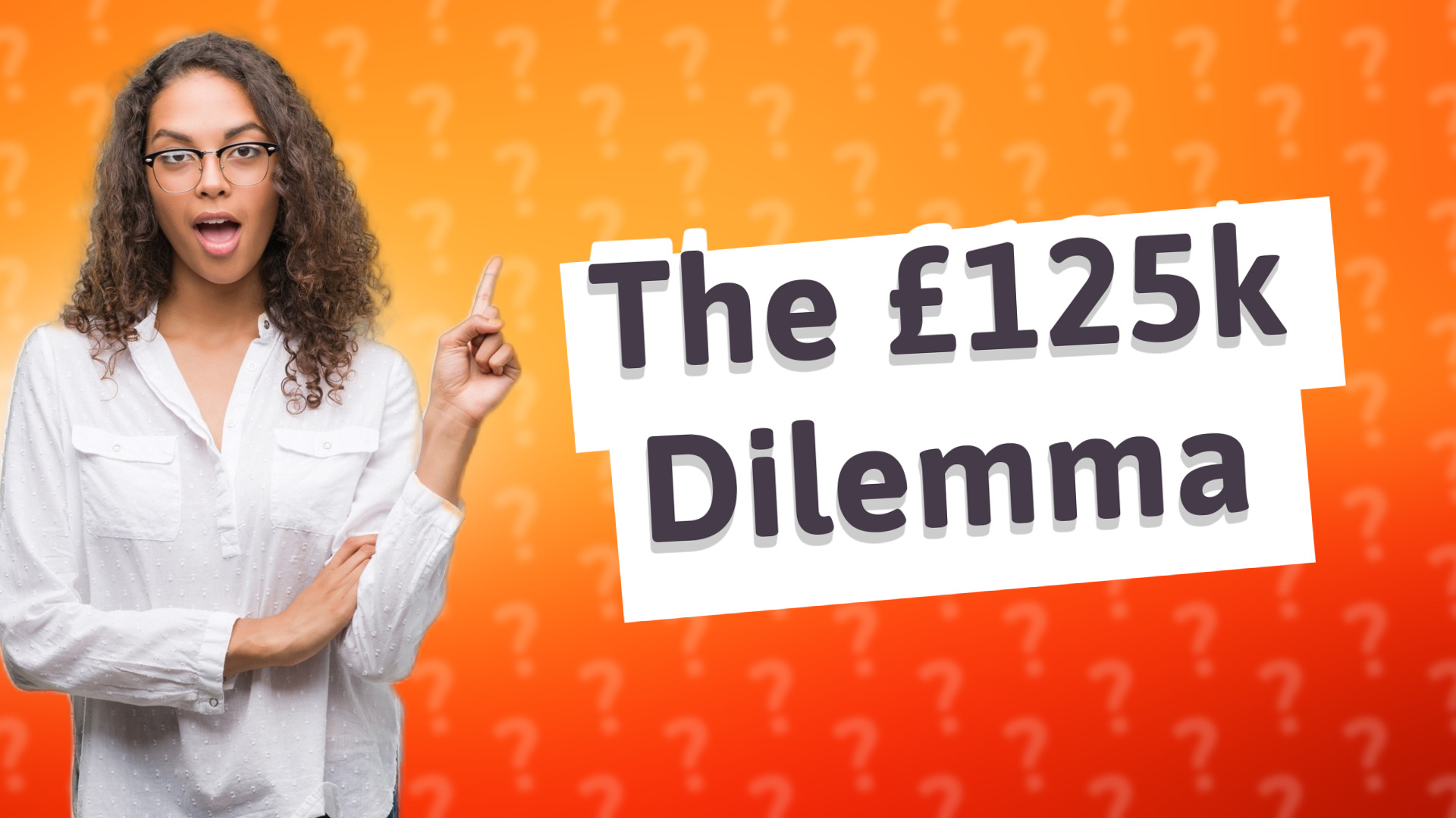 The £125k Dilemma