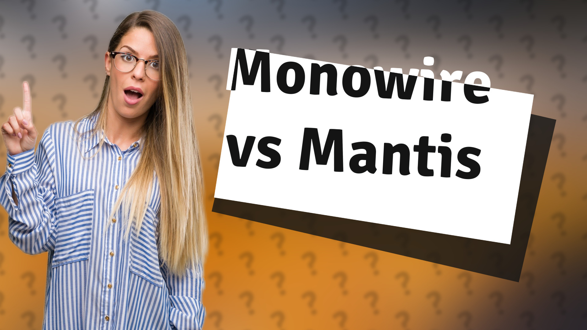 Monowire vs Mantis