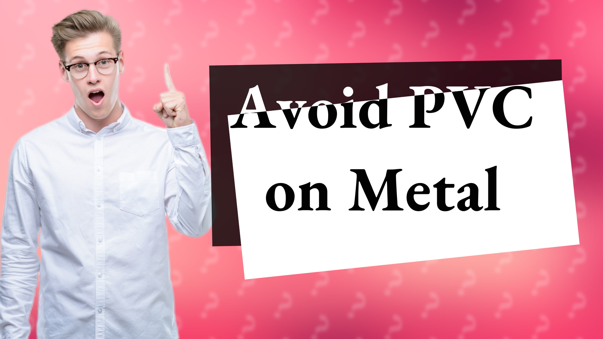 Avoid PVC on Metal