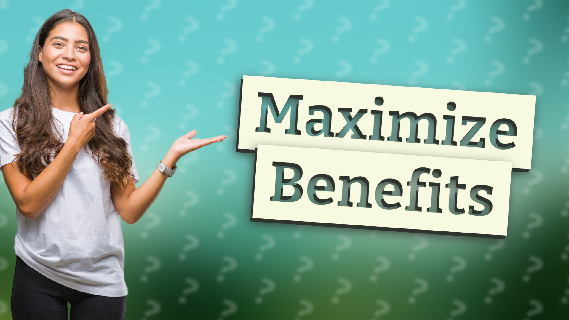 Maximize Benefits