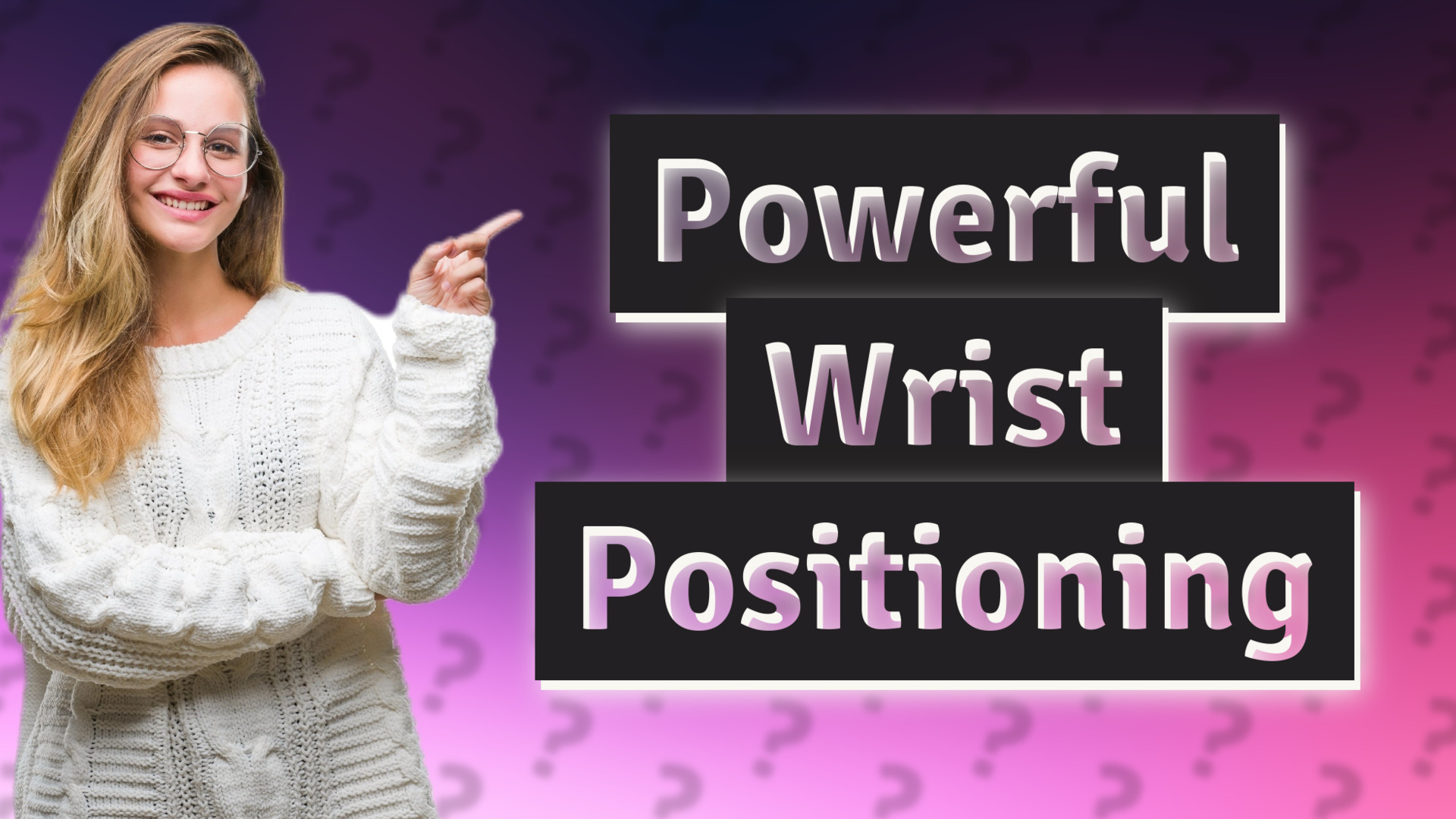 Powerful Wrist Positioning