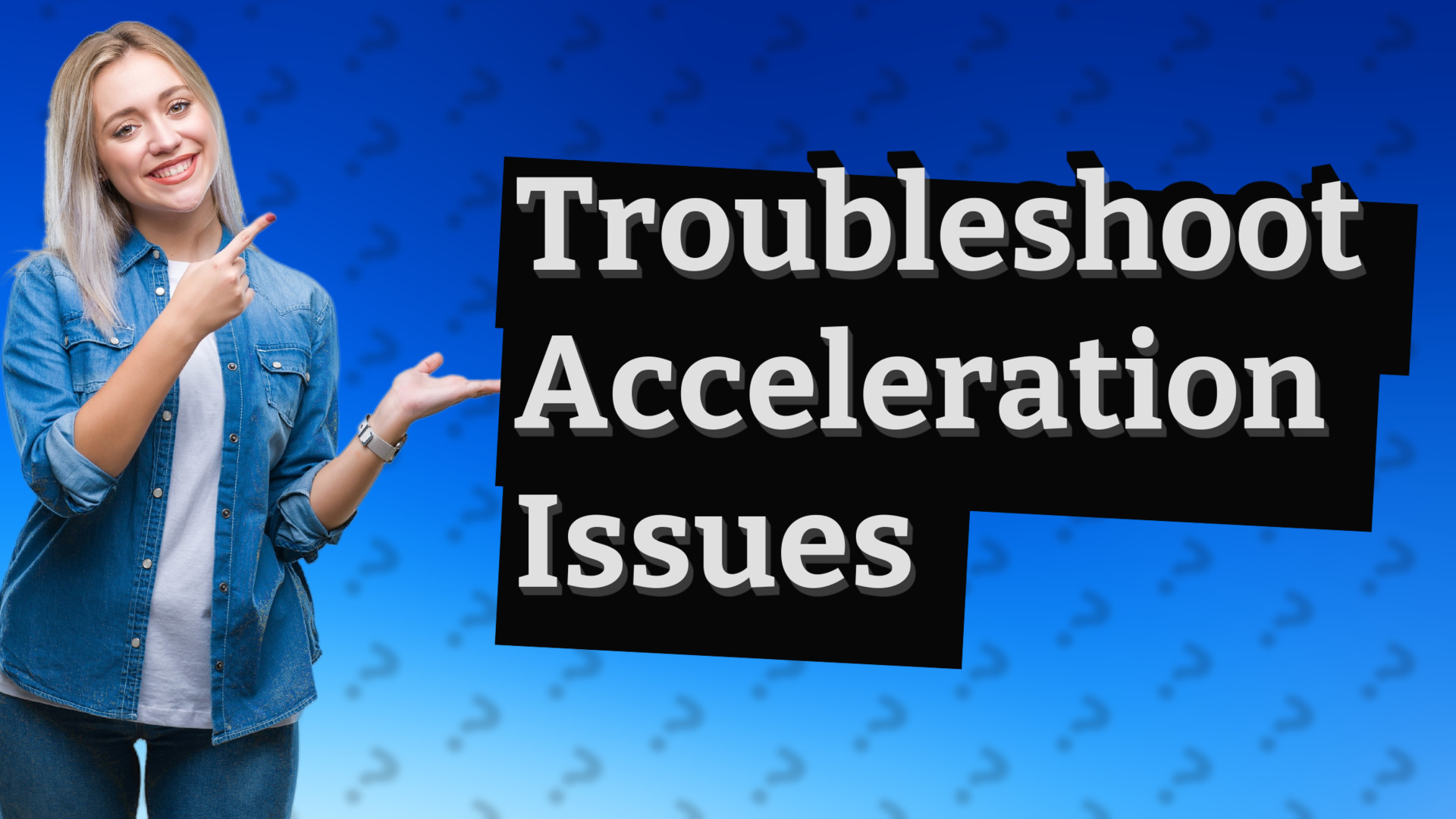 Troubleshoot Acceleration Issues