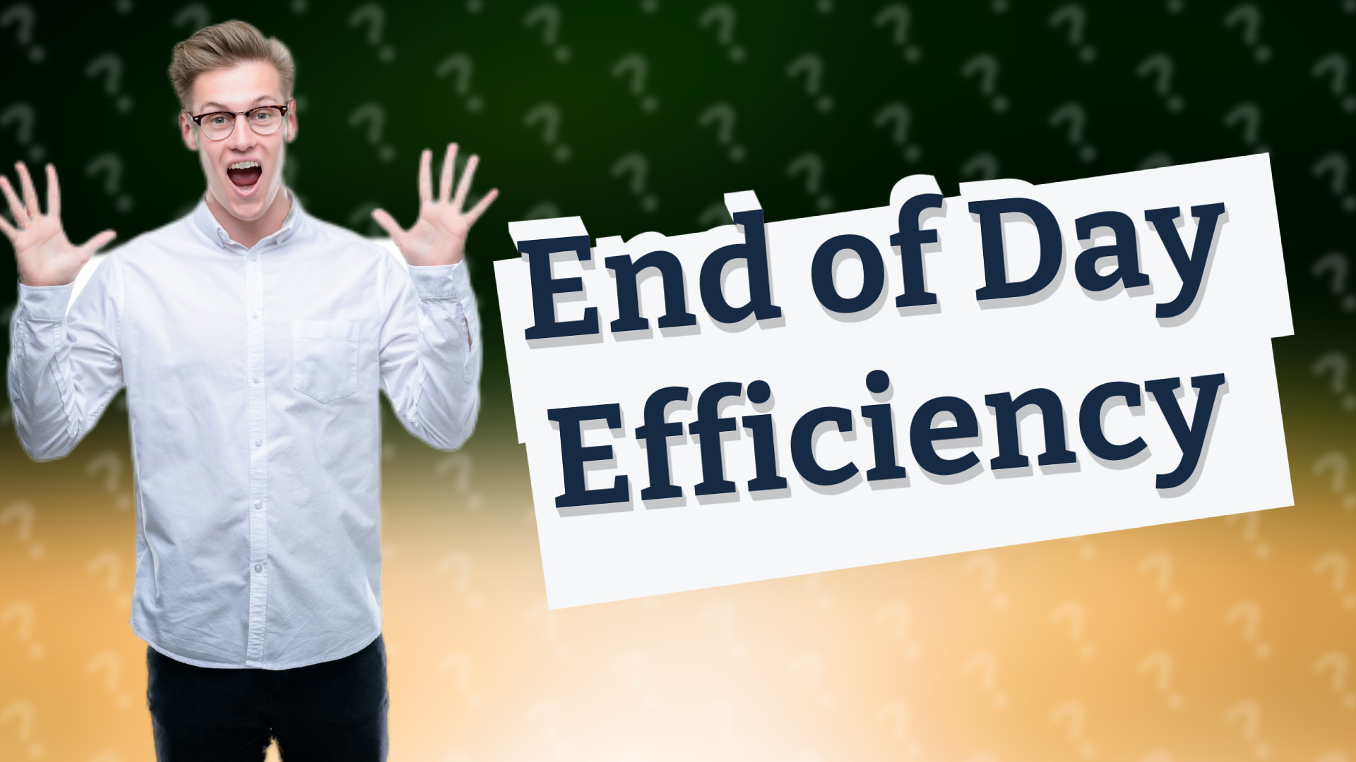 End of Day Efficiency