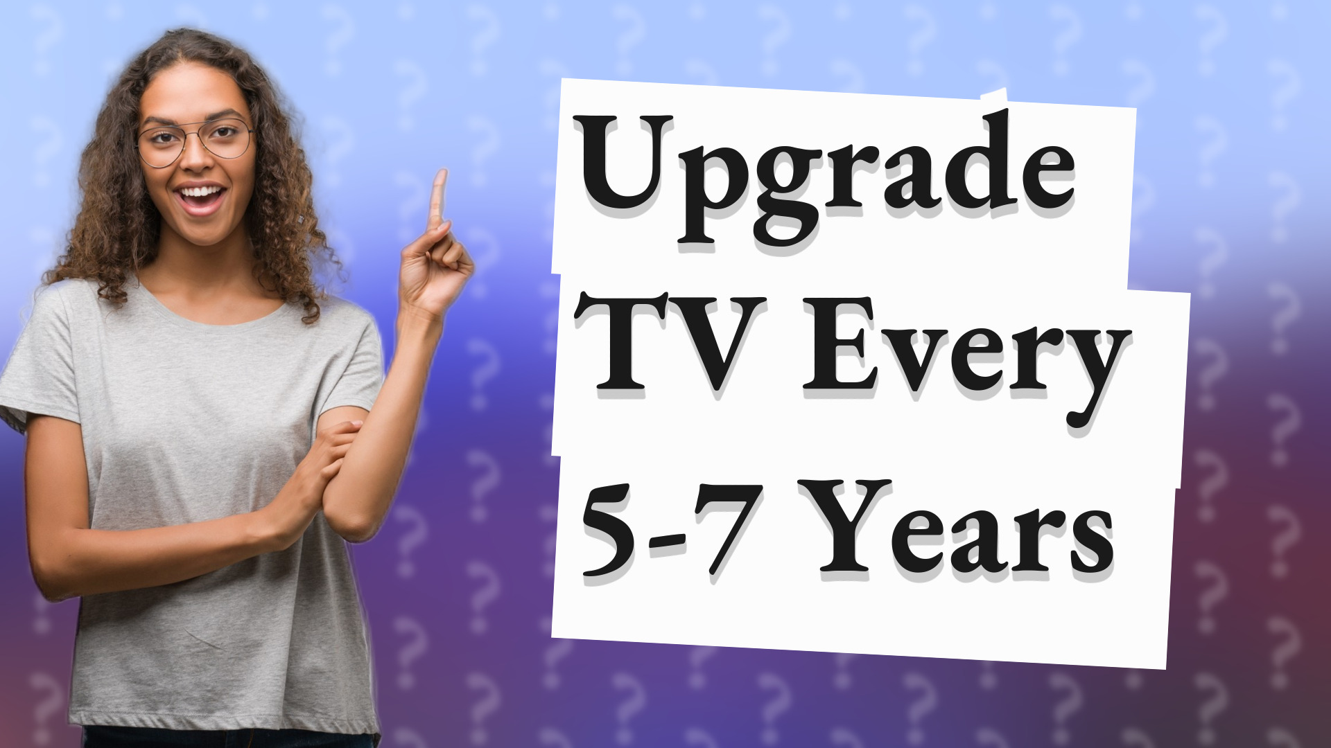 Upgrade TV Every 5-7 Years