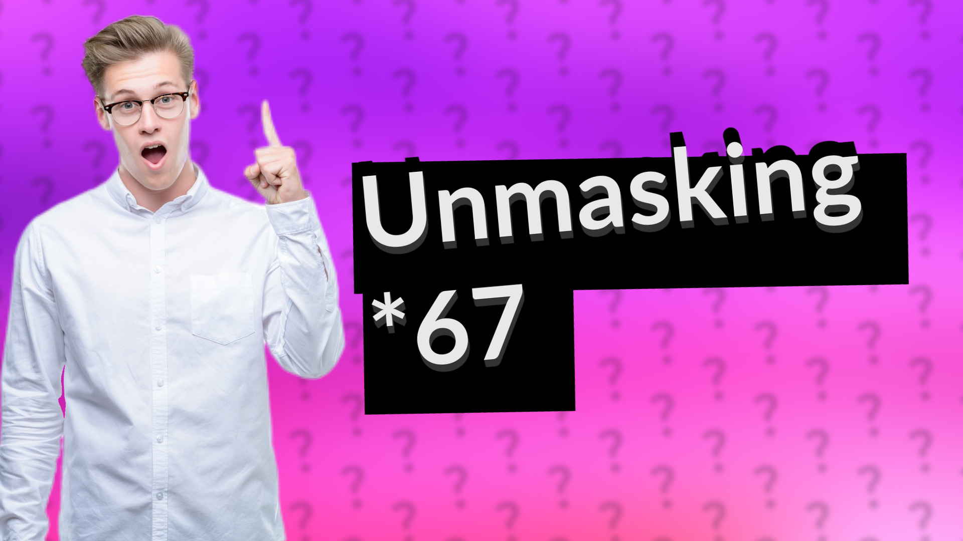 Unmasking *67