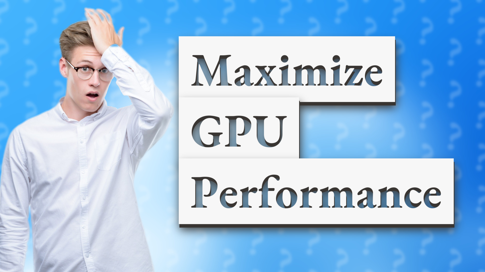 Maximize GPU Performance