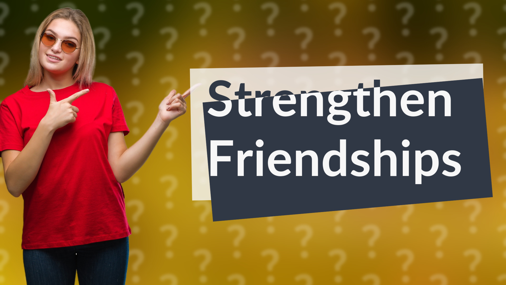 Strengthen Friendships