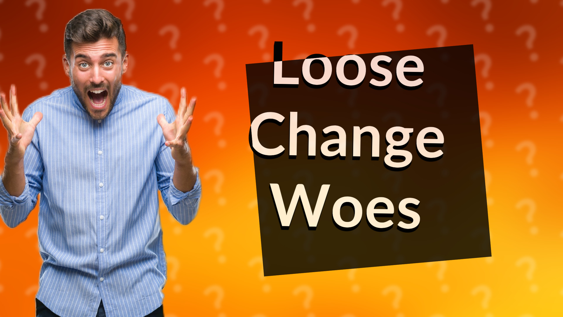 Loose Change Woes