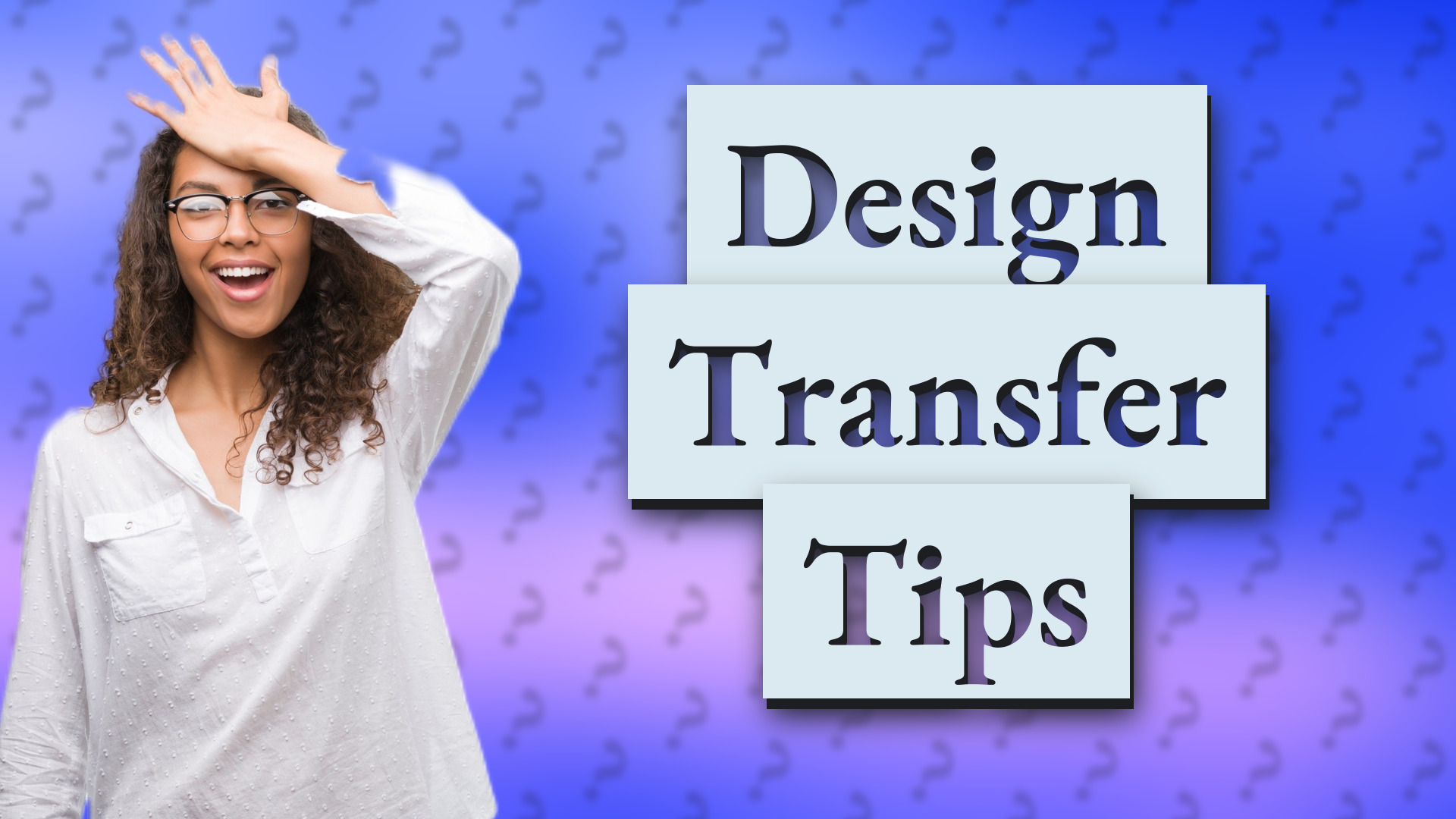 Design Transfer Tips