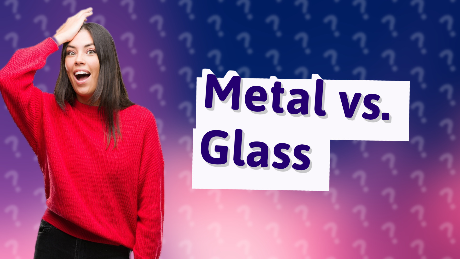 Metal vs. Glass