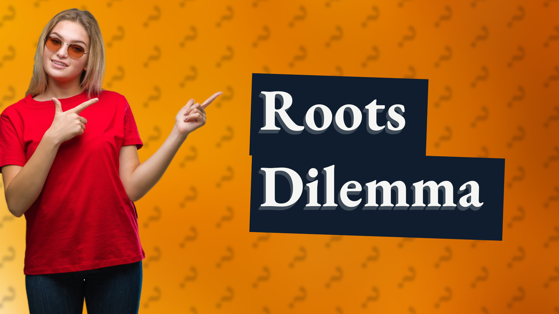 Roots Dilemma
