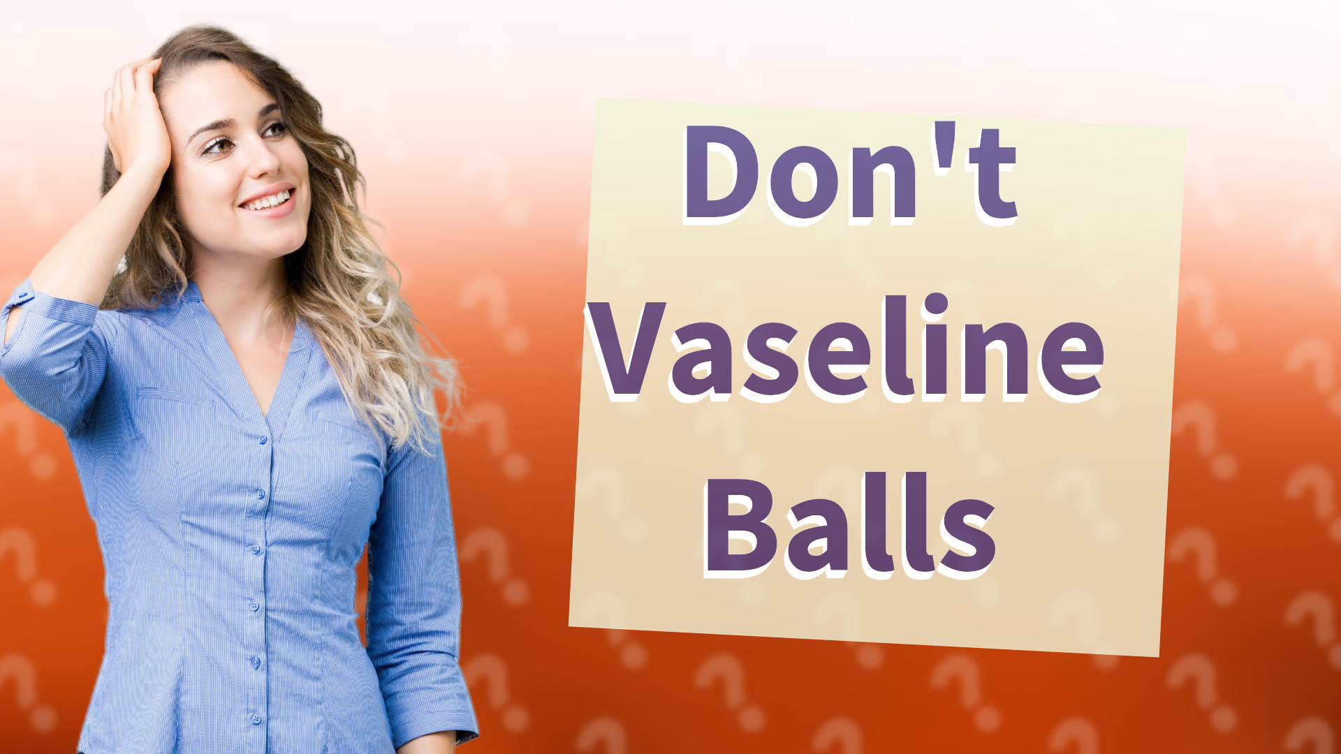 Don't Vaseline Balls
