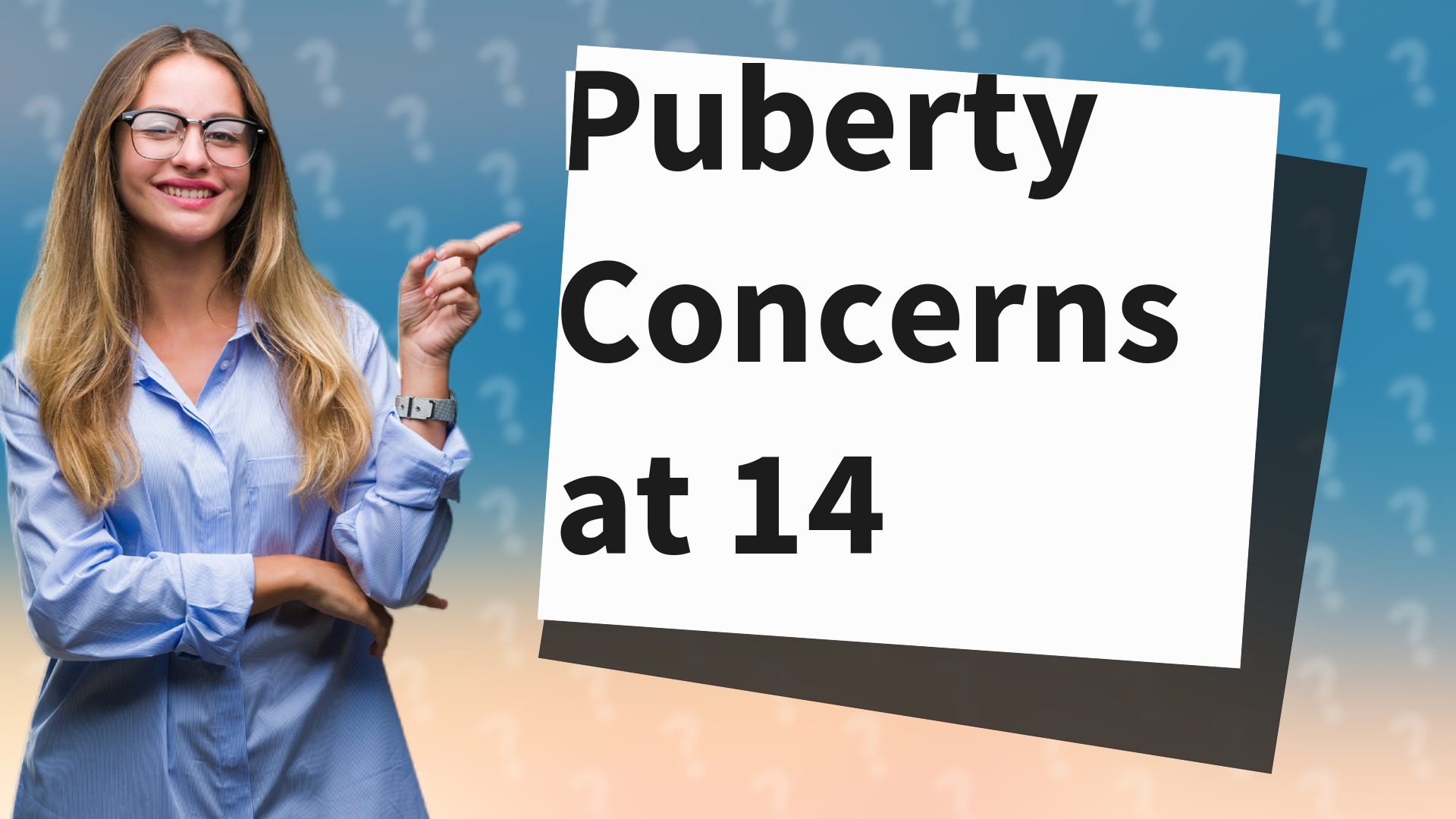 Puberty Concerns at 14