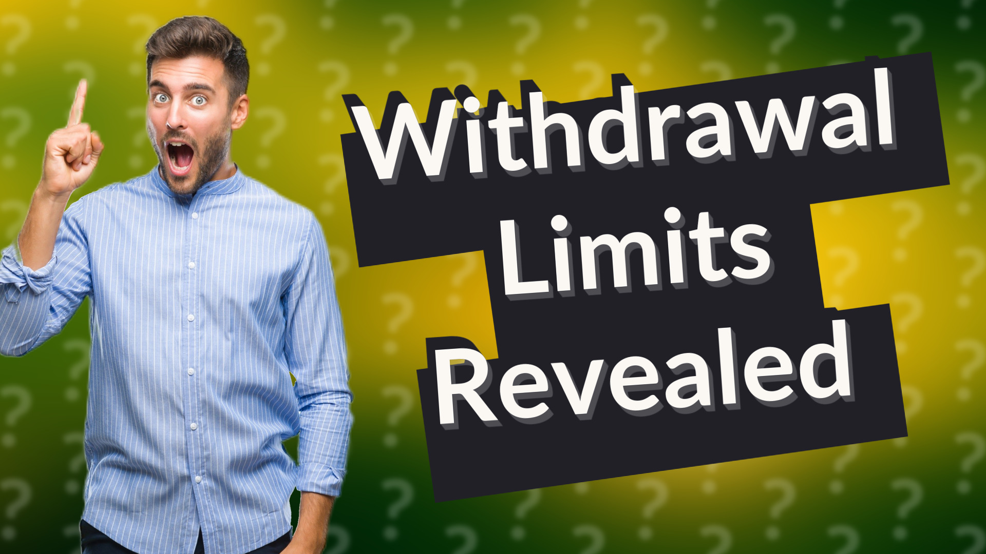 Withdrawal Limits Revealed