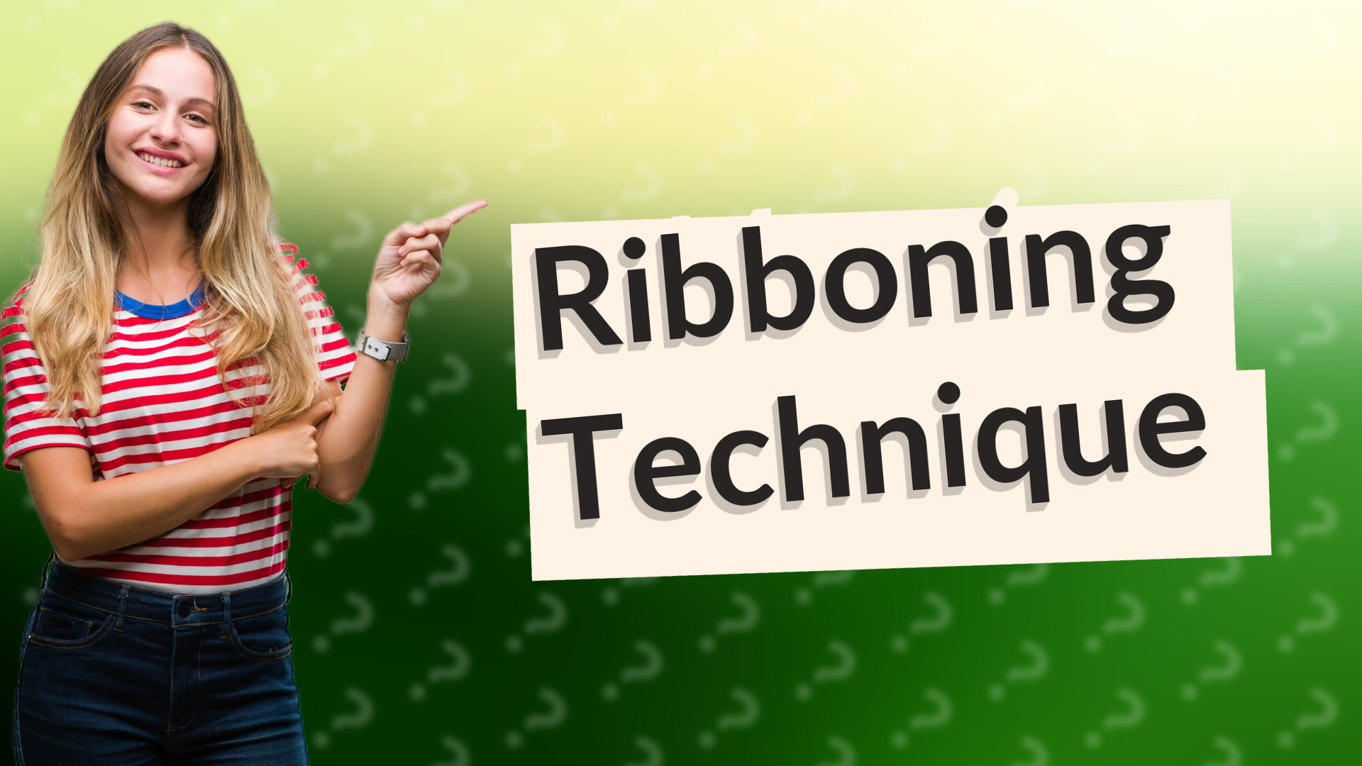 Ribboning Technique