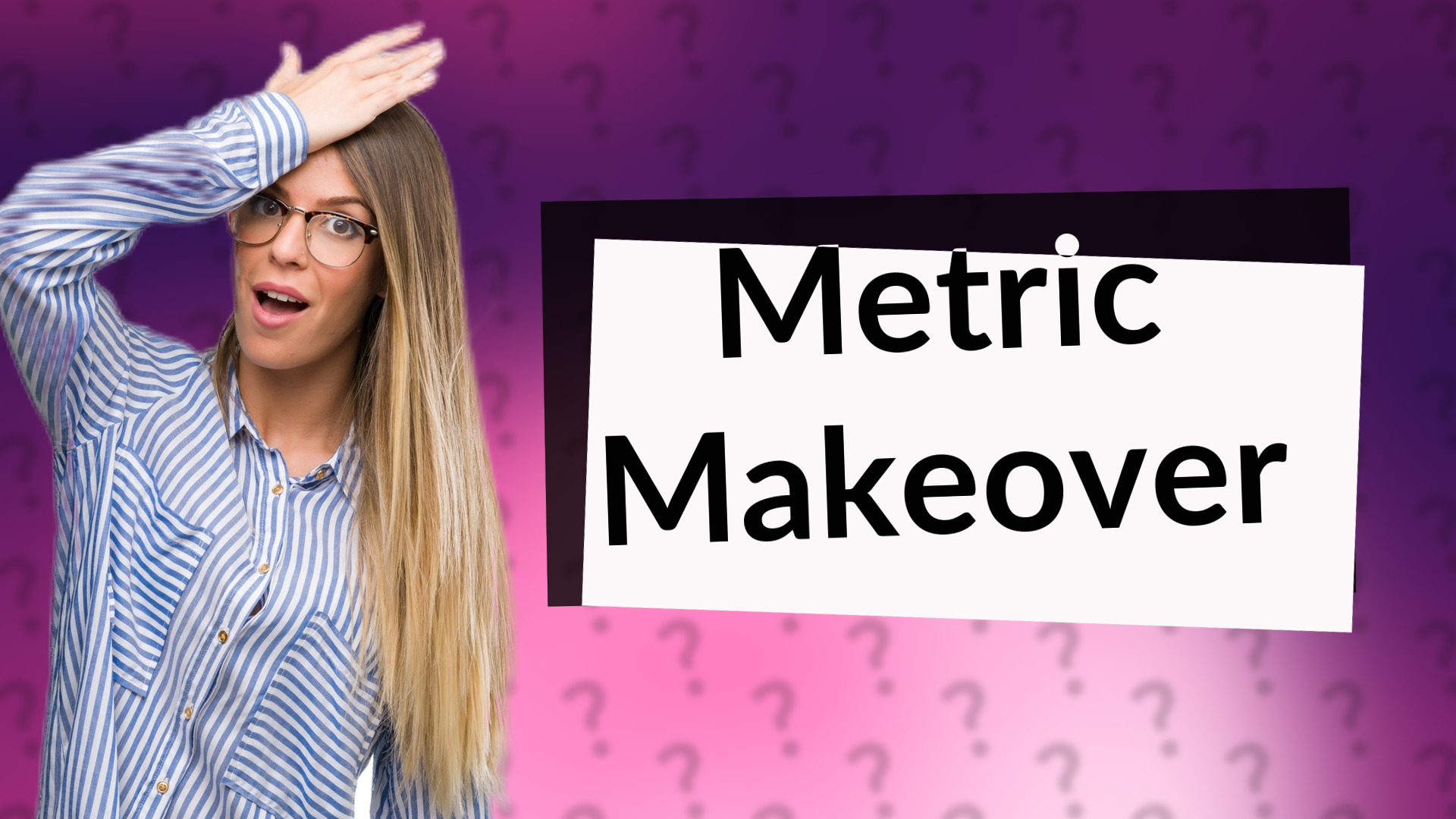 Metric Makeover