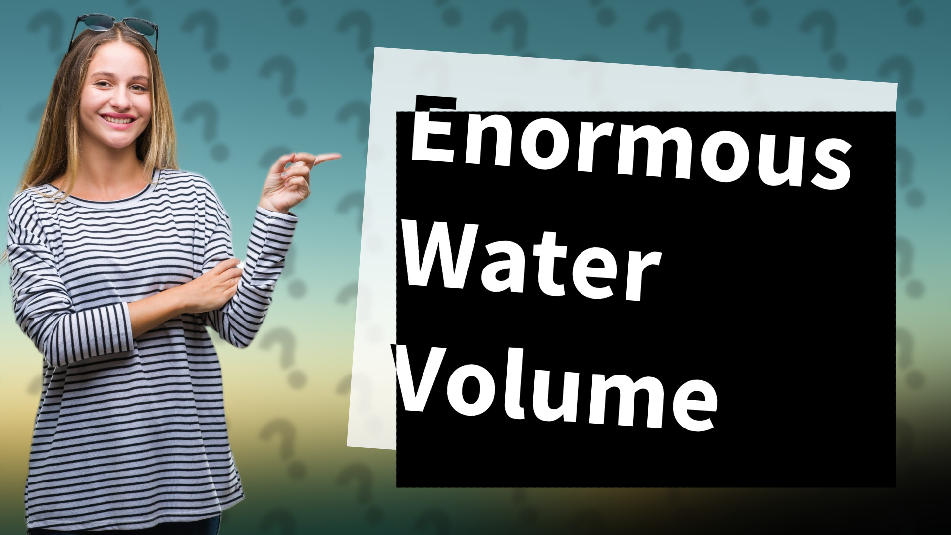 Enormous Water Volume