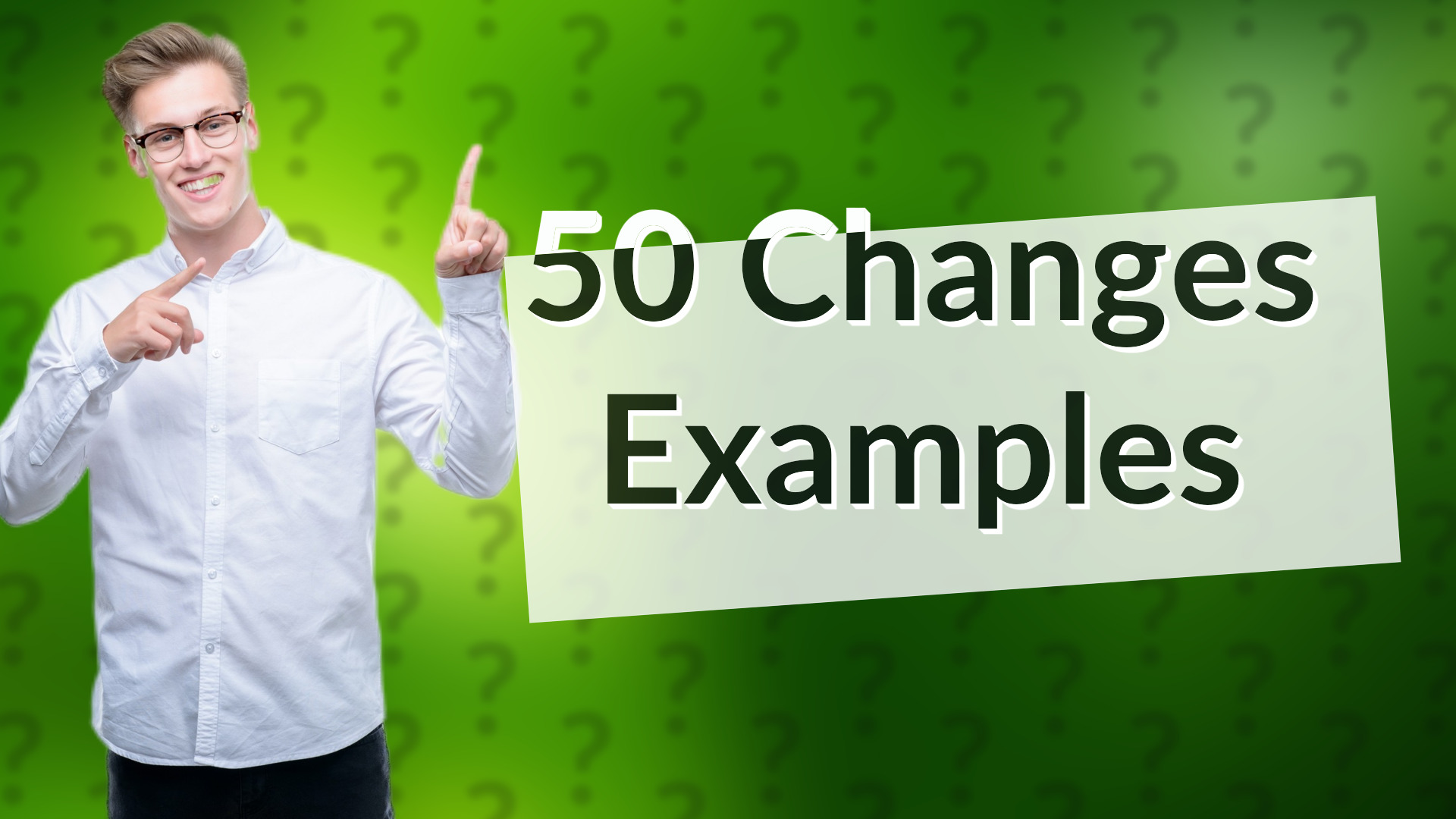 50 Changes Examples
