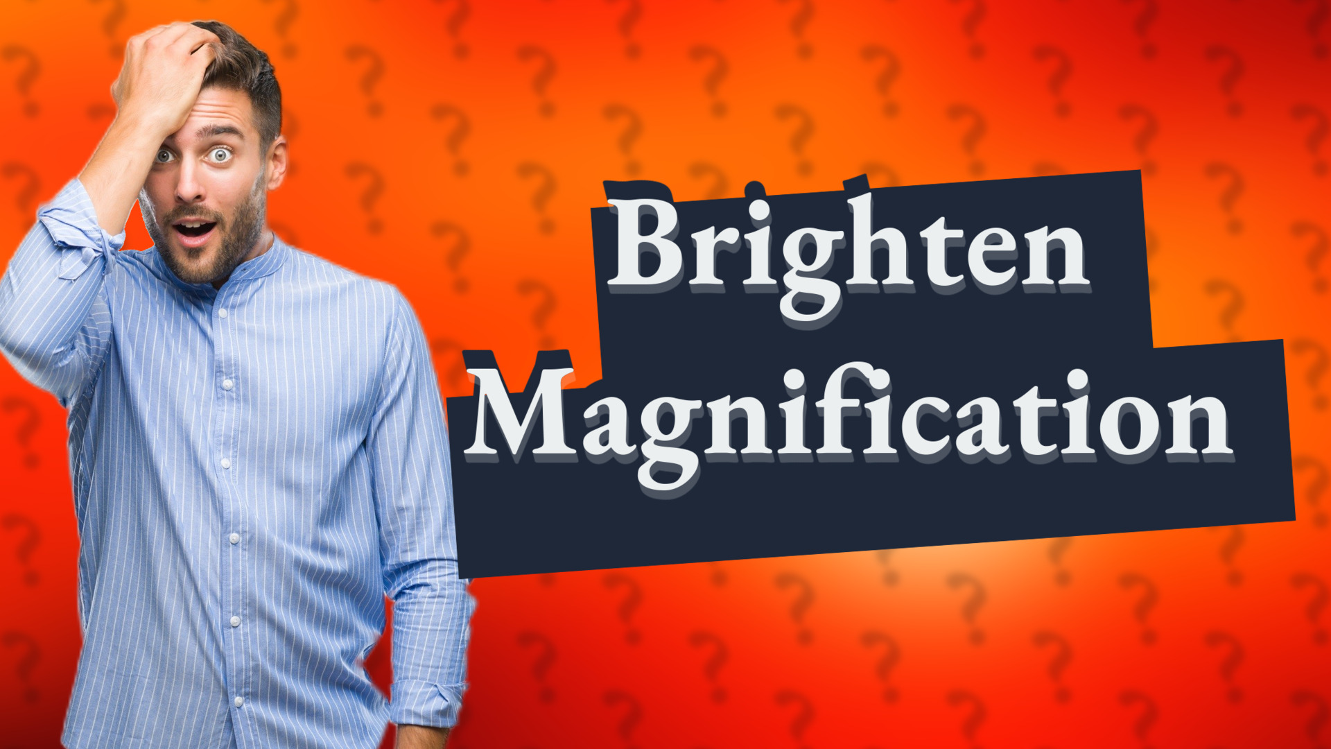 Brighten Magnification