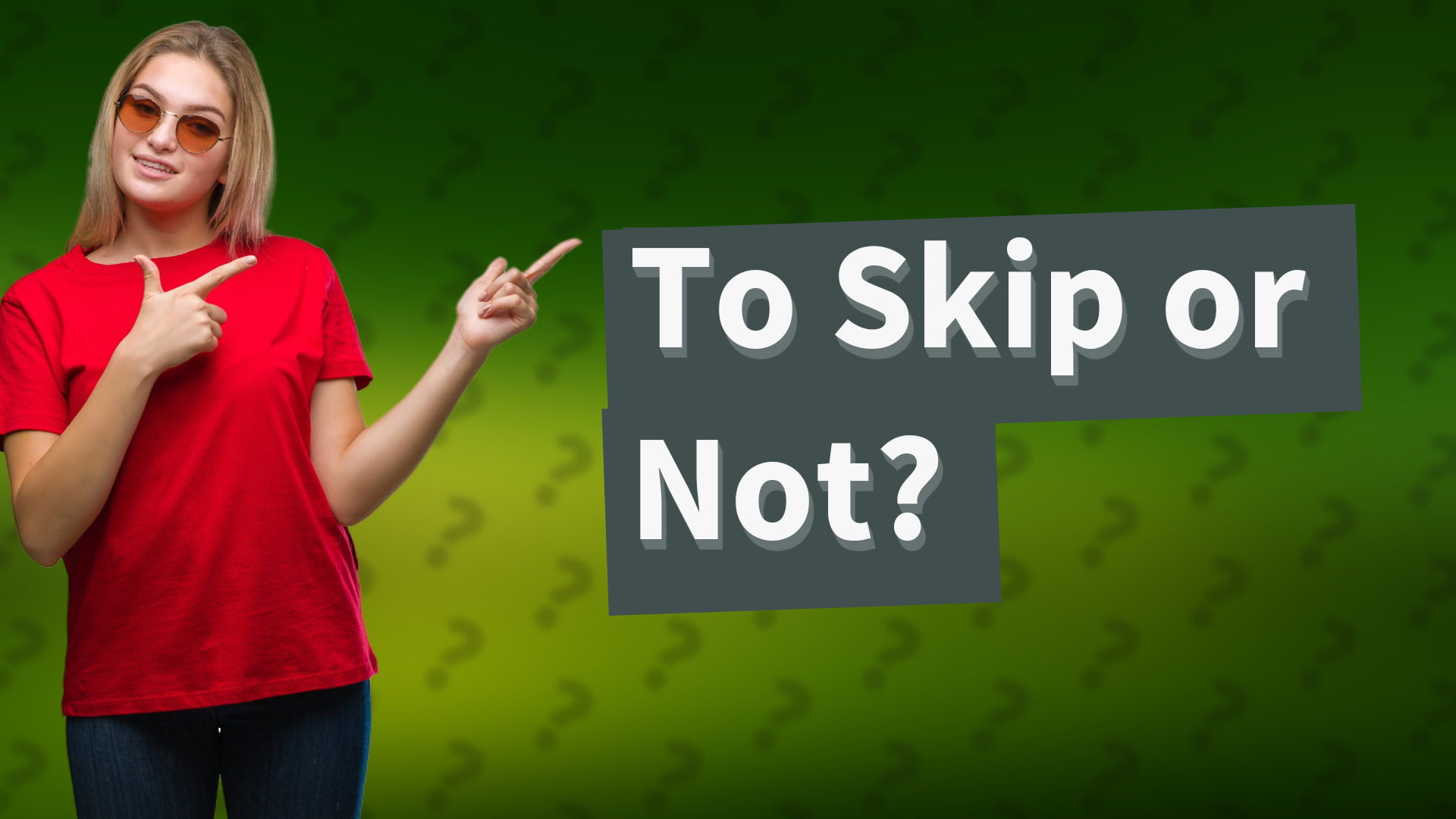 To Skip or Not?