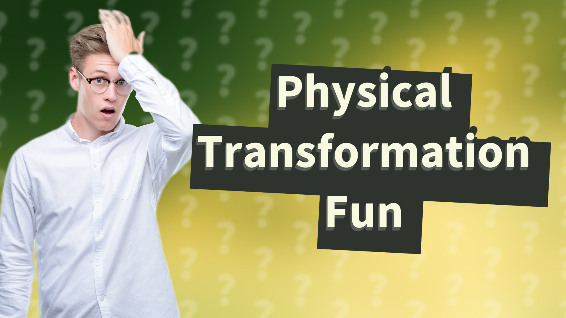 Physical Transformation Fun