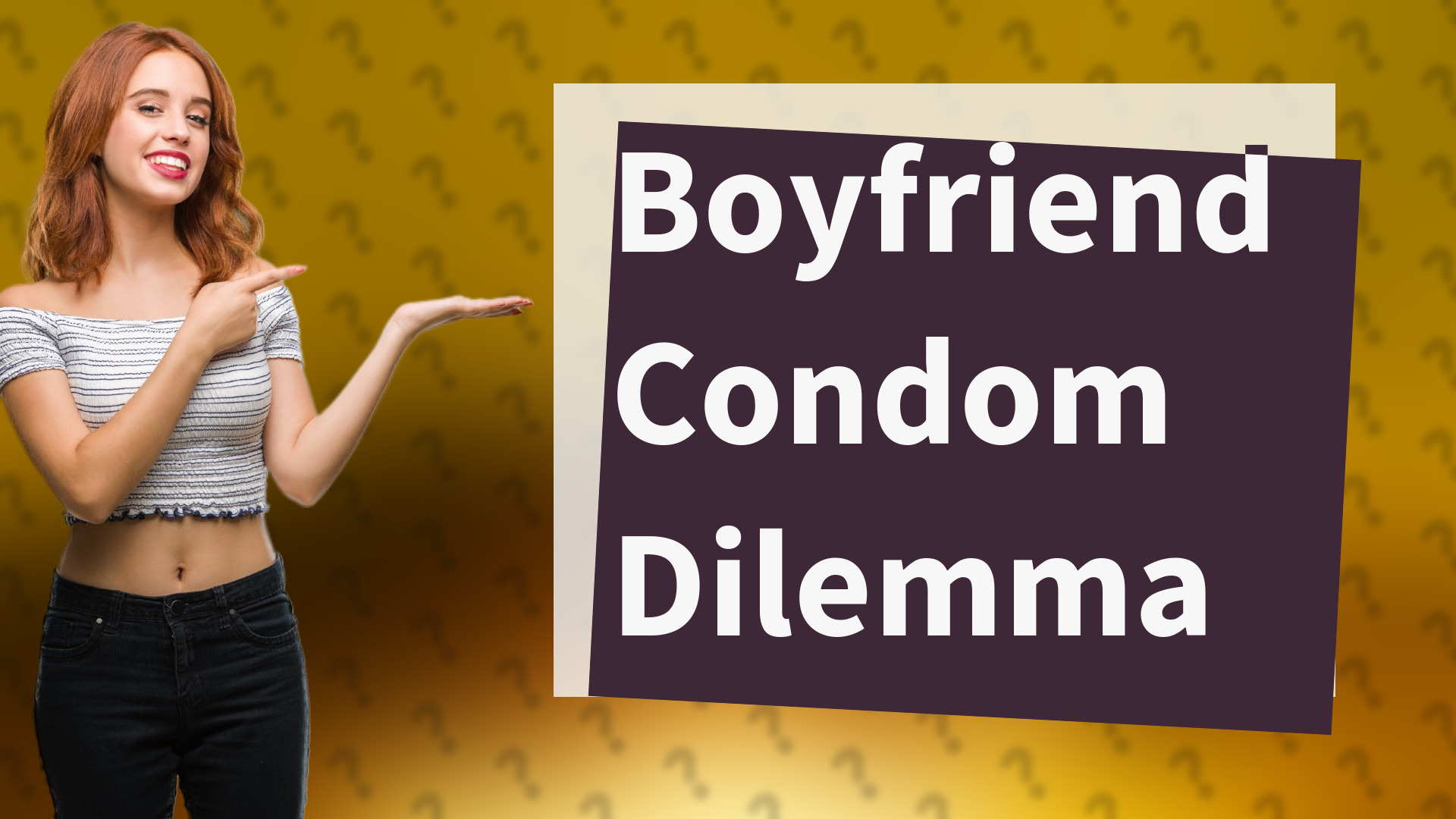 Boyfriend Condom Dilemma