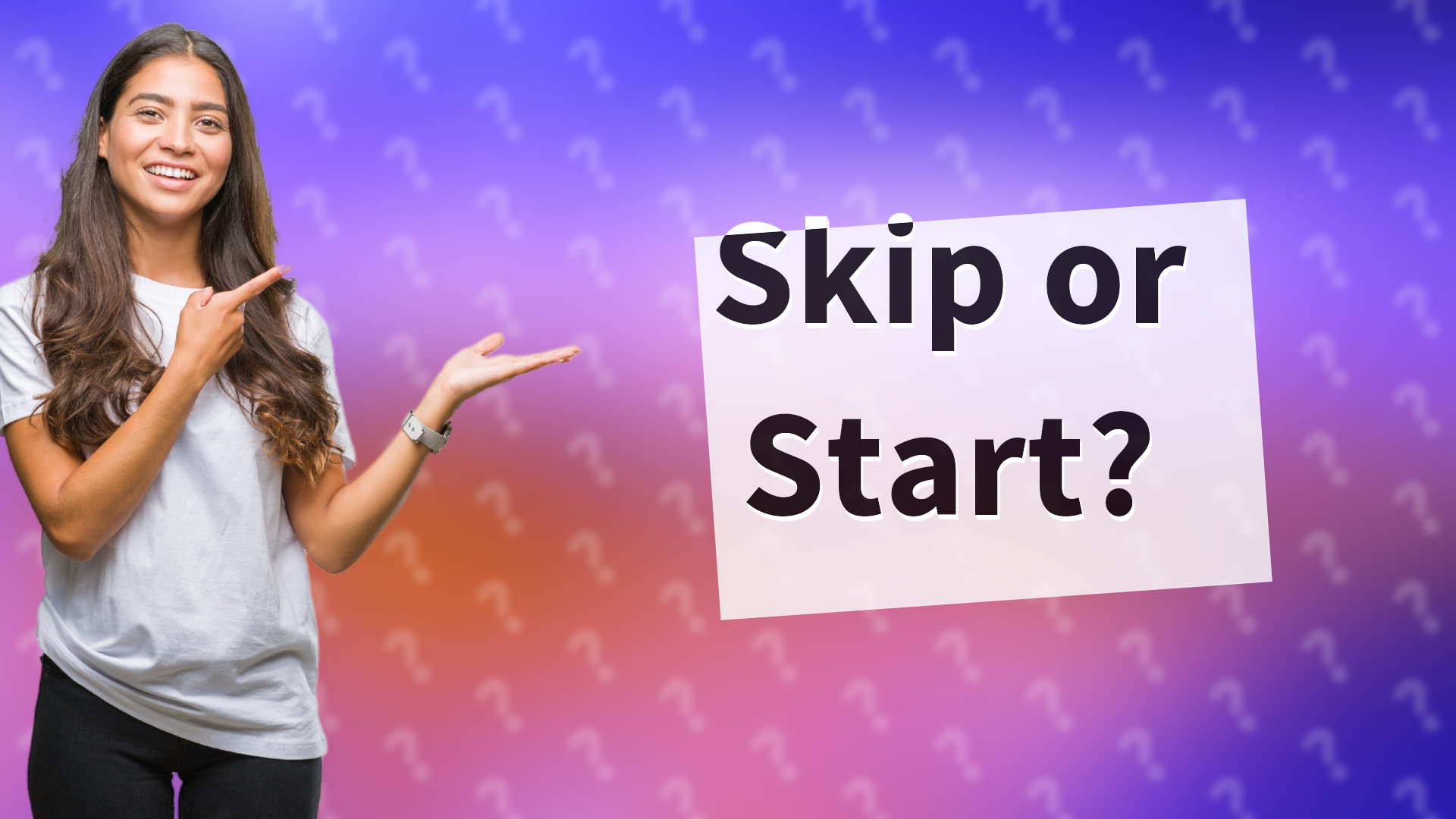 Skip or Start?