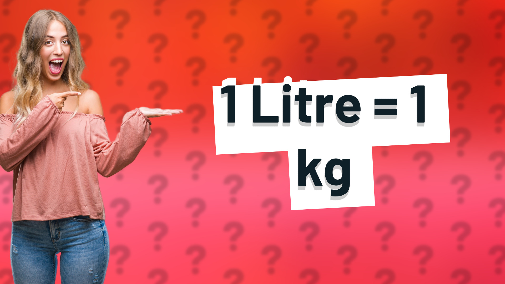 1 Litre = 1 kg