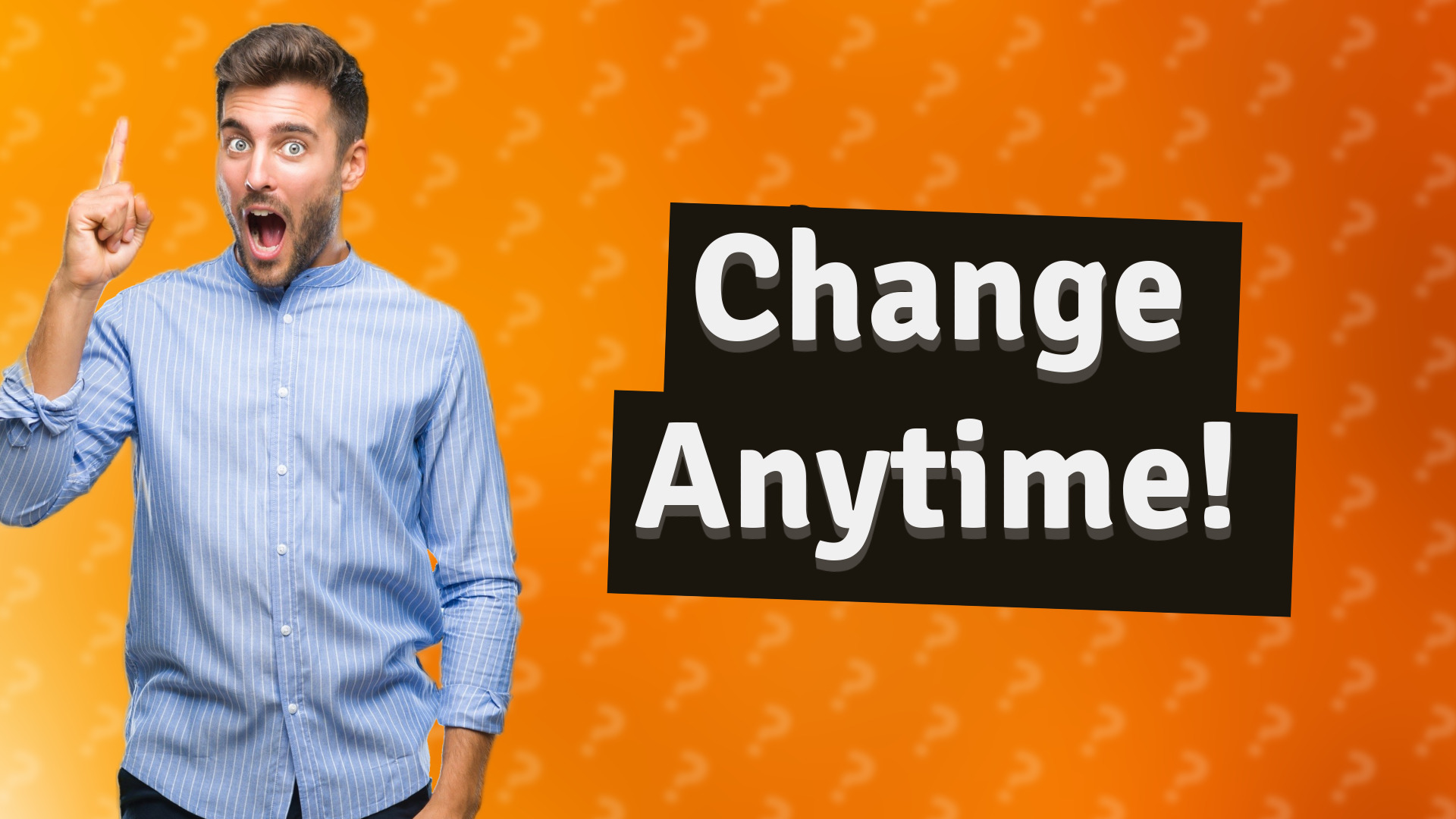 Change Anytime!