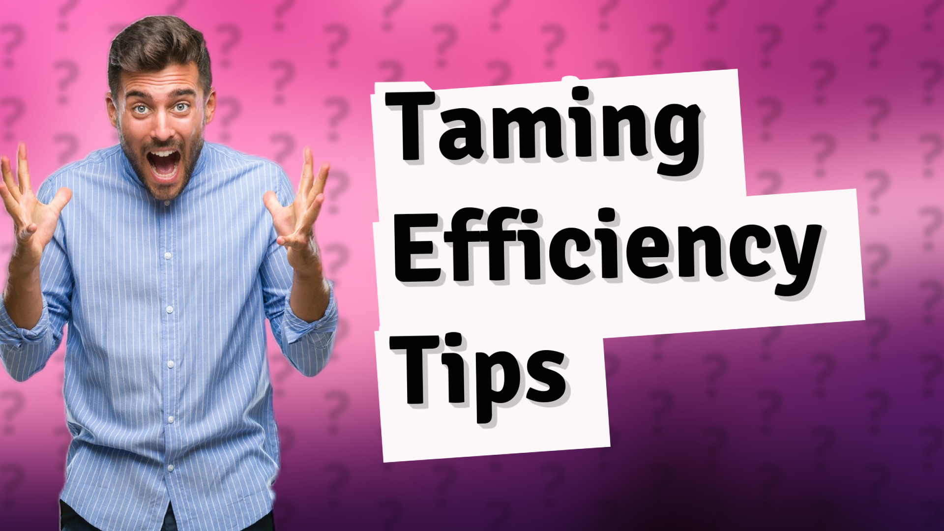 Taming Efficiency Tips