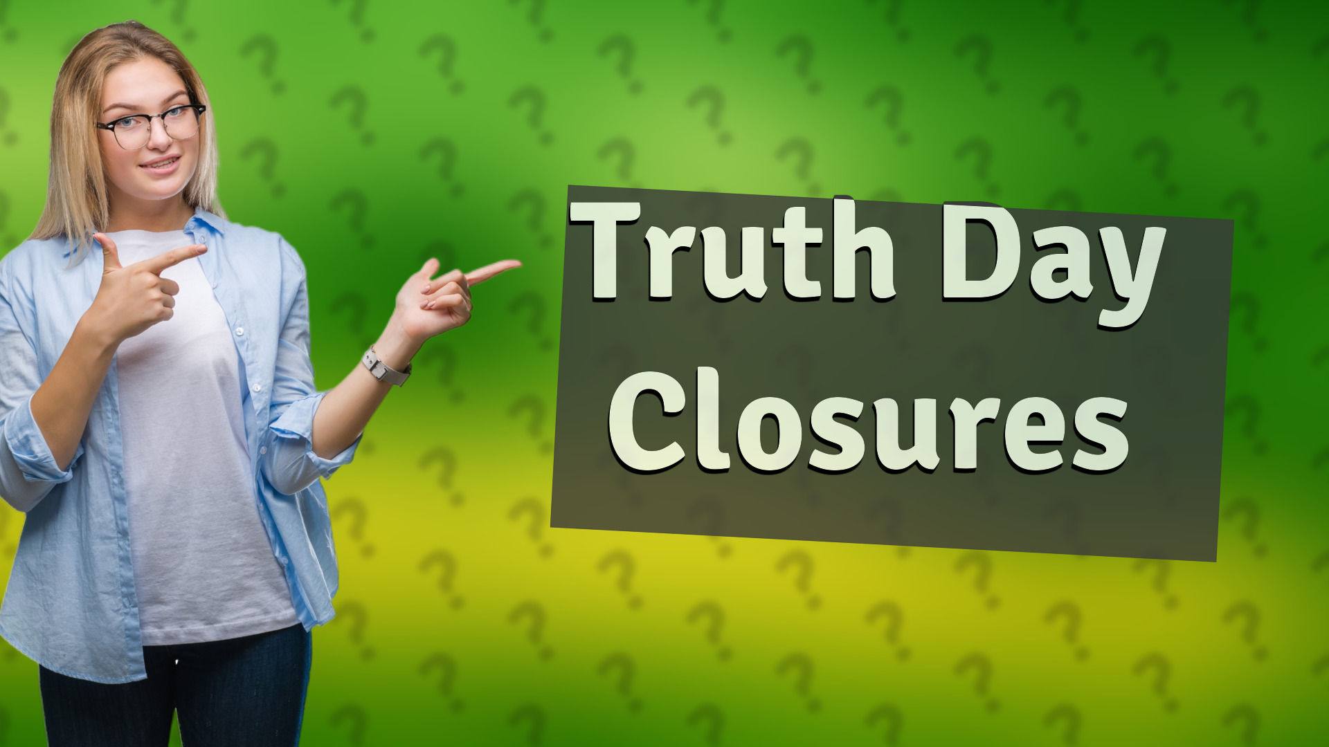 Truth Day Closures