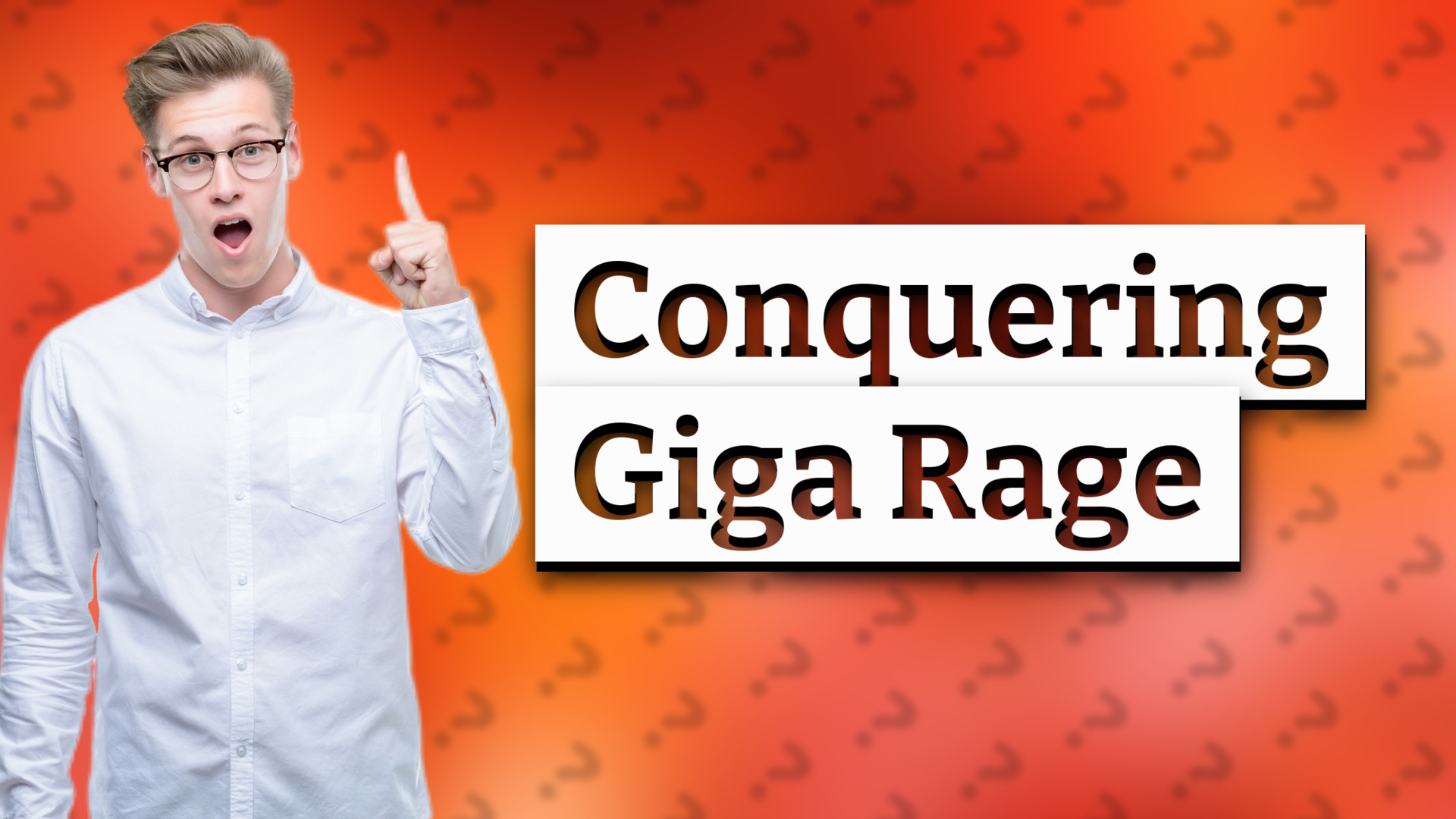 Conquering Giga Rage